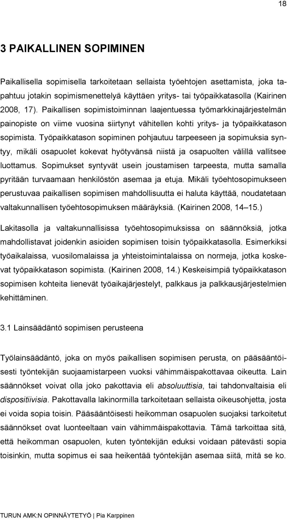 Työpaikkatason sopiminen pohjautuu tarpeeseen ja sopimuksia syntyy, mikäli osapuolet kokevat hyötyvänsä niistä ja osapuolten välillä vallitsee luottamus.