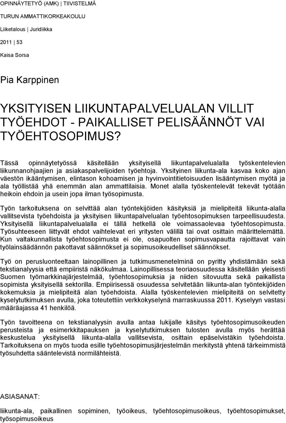 Yksityinen liikunta-ala kasvaa koko ajan väestön ikääntymisen, elintason kohoamisen ja hyvinvointitietoisuuden lisääntymisen myötä ja ala työllistää yhä enemmän alan ammattilaisia.