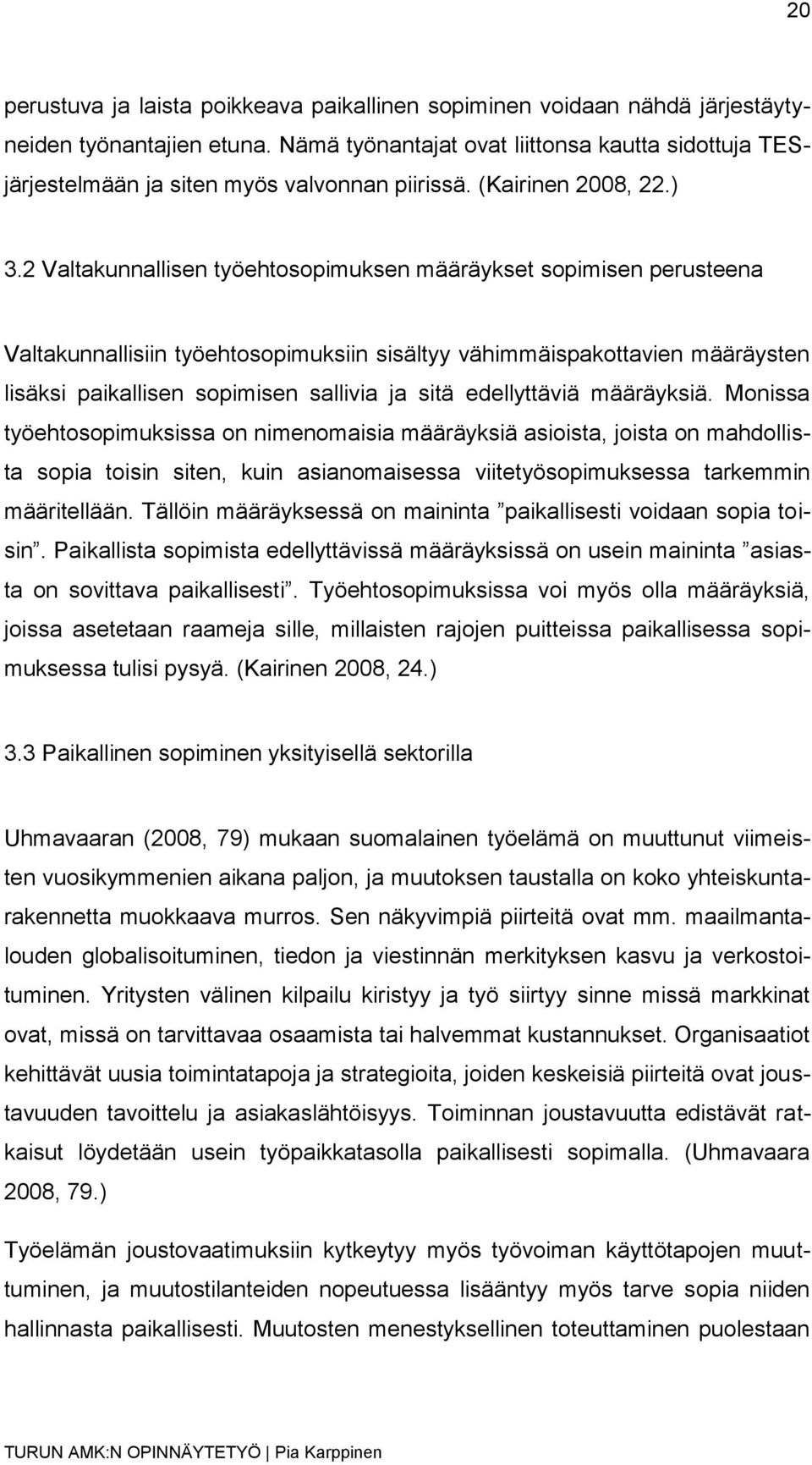 2 Valtakunnallisen työehtosopimuksen määräykset sopimisen perusteena Valtakunnallisiin työehtosopimuksiin sisältyy vähimmäispakottavien määräysten lisäksi paikallisen sopimisen sallivia ja sitä