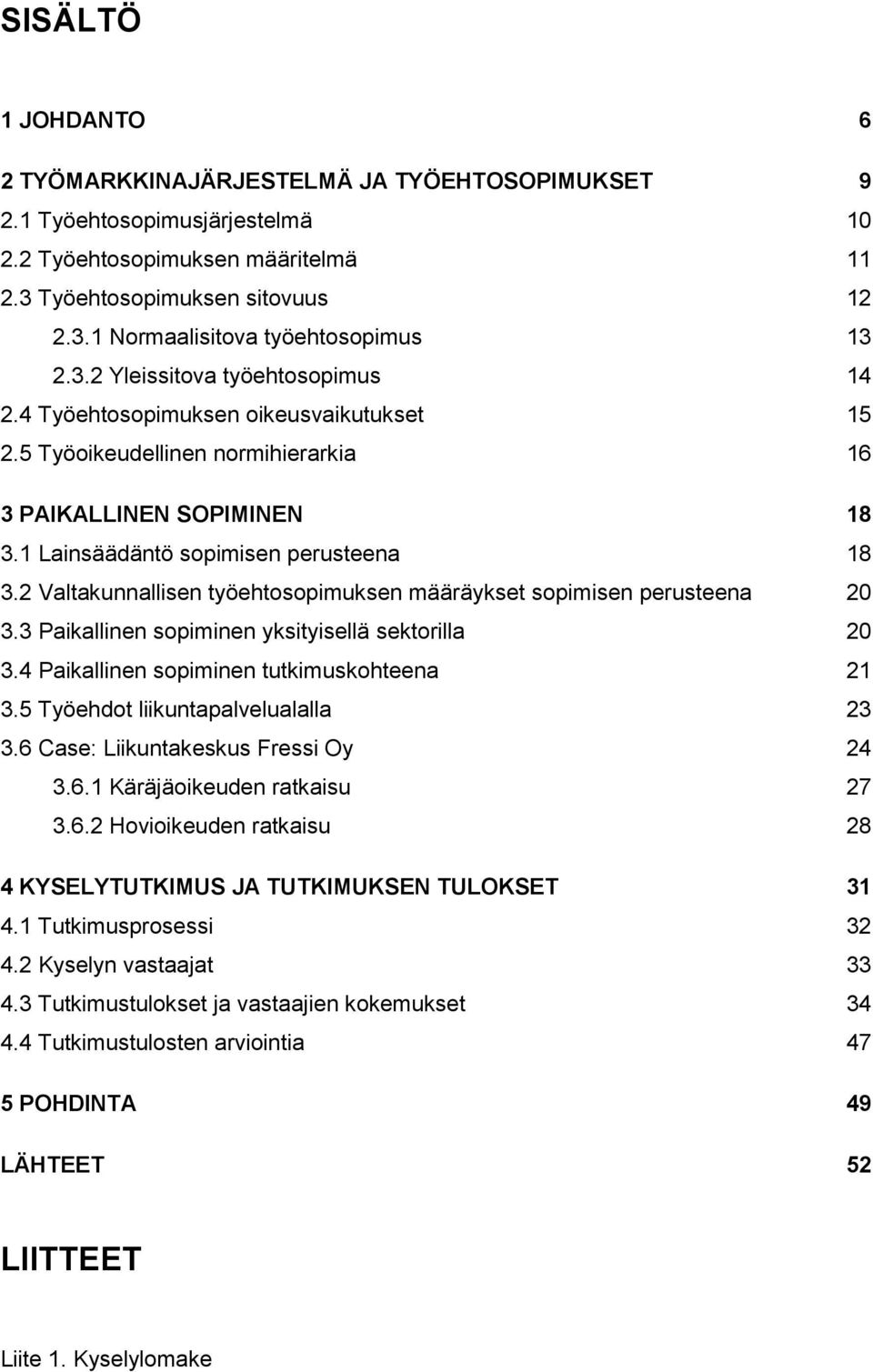 2 Valtakunnallisen työehtosopimuksen määräykset sopimisen perusteena 20 3.3 Paikallinen sopiminen yksityisellä sektorilla 20 3.4 Paikallinen sopiminen tutkimuskohteena 21 3.