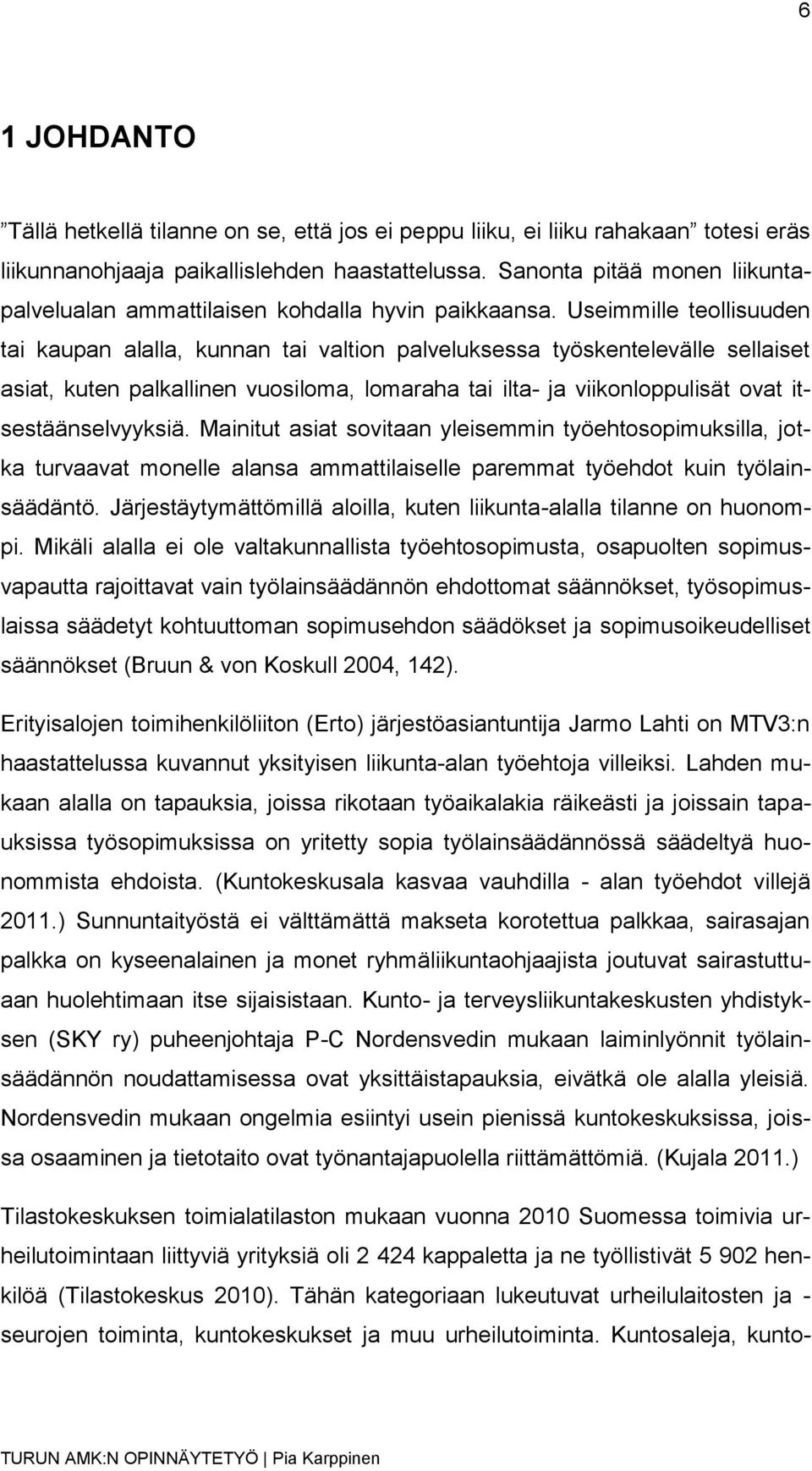 Useimmille teollisuuden tai kaupan alalla, kunnan tai valtion palveluksessa työskentelevälle sellaiset asiat, kuten palkallinen vuosiloma, lomaraha tai ilta- ja viikonloppulisät ovat