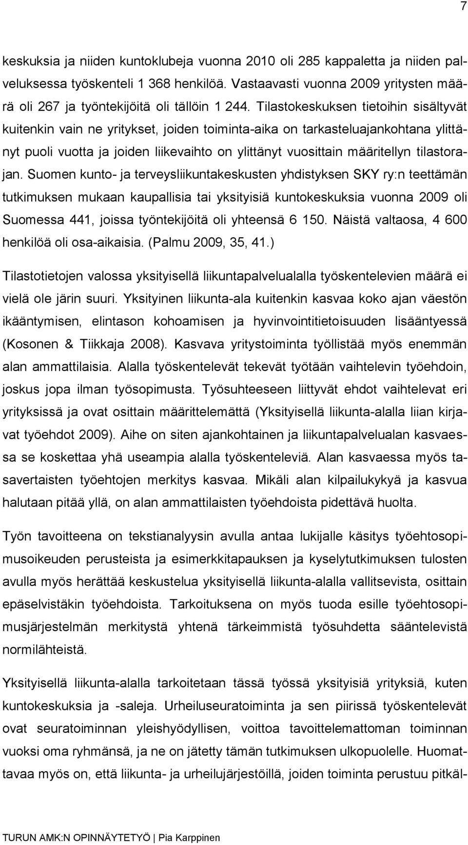 Tilastokeskuksen tietoihin sisältyvät kuitenkin vain ne yritykset, joiden toiminta-aika on tarkasteluajankohtana ylittänyt puoli vuotta ja joiden liikevaihto on ylittänyt vuosittain määritellyn