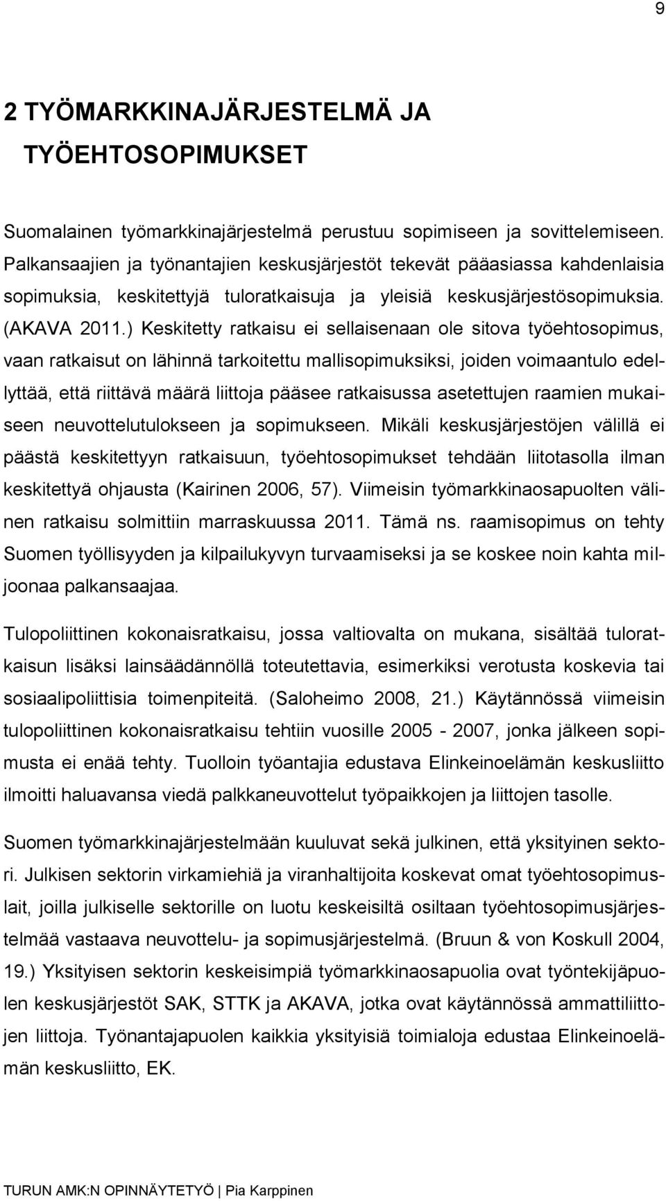 ) Keskitetty ratkaisu ei sellaisenaan ole sitova työehtosopimus, vaan ratkaisut on lähinnä tarkoitettu mallisopimuksiksi, joiden voimaantulo edellyttää, että riittävä määrä liittoja pääsee