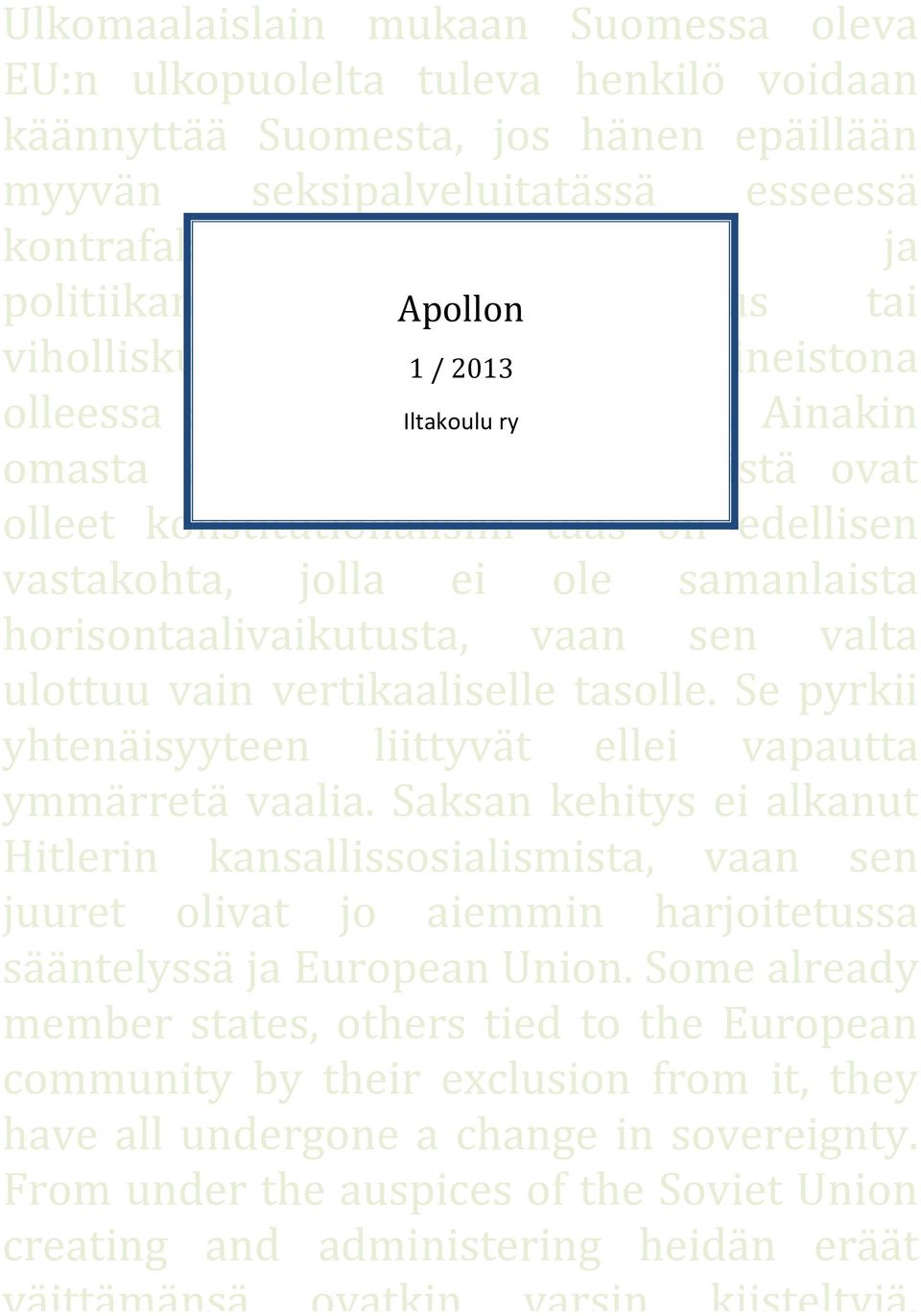 Ainakin omasta mielestäni monet käsitteistä ovat olleet konstitutionalismi taas on edellisen vastakohta, jolla ei ole samanlaista horisontaalivaikutusta, vaan sen valta ulottuu vain vertikaaliselle