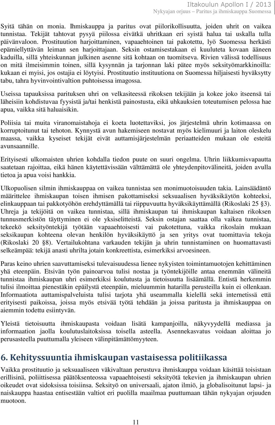 Prostituution harjoittaminen, vapaaehtoinen tai pakotettu, lyö Suomessa herkästi epämiellyttävän leiman sen harjoittajaan.