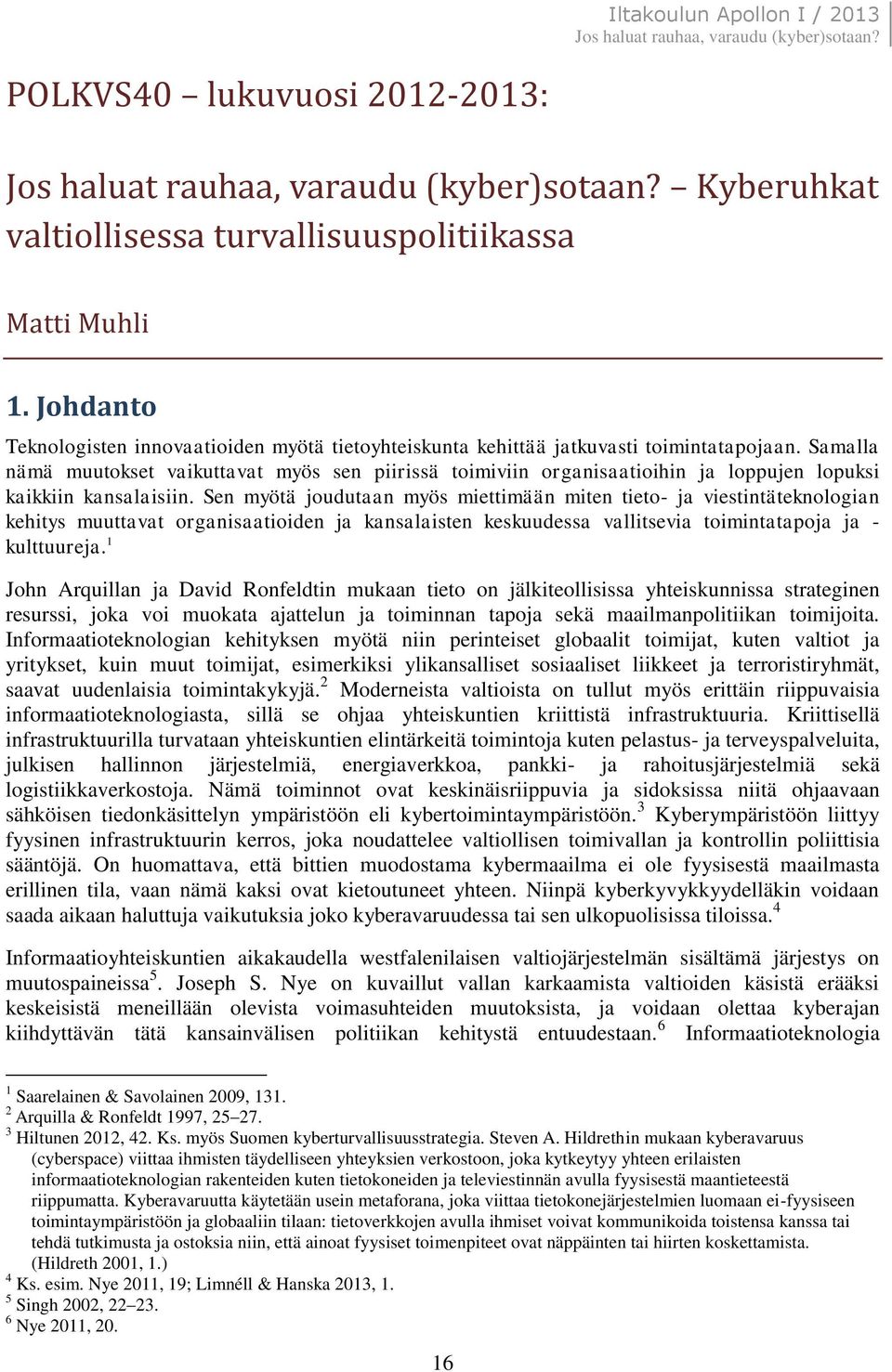 Samalla nämä muutokset vaikuttavat myös sen piirissä toimiviin organisaatioihin ja loppujen lopuksi kaikkiin kansalaisiin.