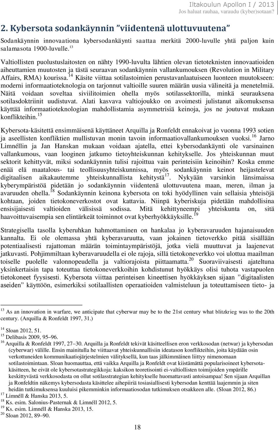 13 Valtiollisten puolustuslaitosten on nähty 1990-luvulta lähtien olevan tietoteknisten innovaatioiden aiheuttamien muutosten ja tästä seuraavan sodankäynnin vallankumouksen (Revolution in Military