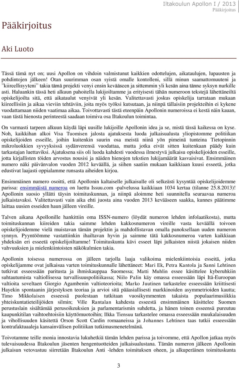 Haluankin tässä heti alkuun pahoitella lukijoiltamme ja erityisesti tähän numeroon tekstejä lähettäneiltä opiskelijoilta sitä, että aikataulut venyivät yli kesän.