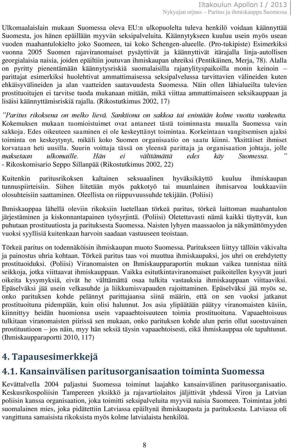 (Pro-tukipiste) Esimerkiksi vuonna 2005 Suomen rajaviranomaiset pysäyttivät ja käännyttivät itärajalla linja-autollisen georgialaisia naisia, joiden epäiltiin joutuvan ihmiskaupan uhreiksi