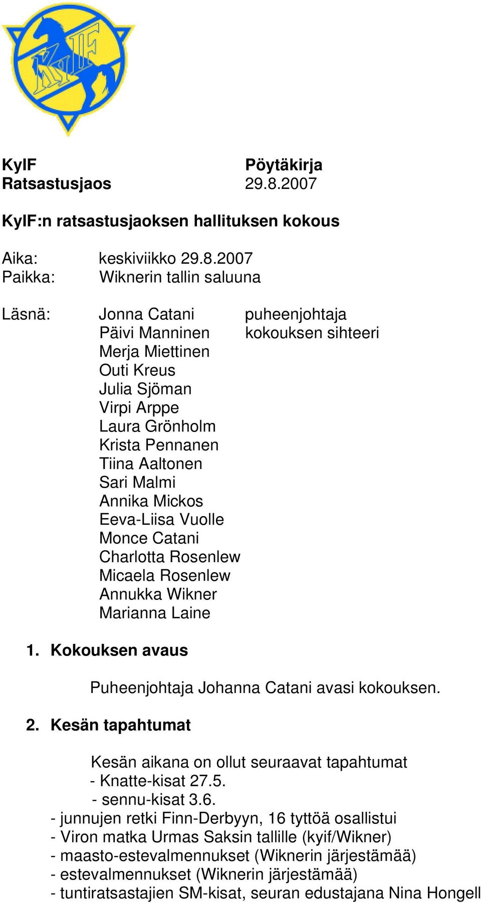 2007 Paikka: Wiknerin tallin saluuna Läsnä: Jonna Catani puheenjohtaja Päivi Manninen kokouksen sihteeri Merja Miettinen Outi Kreus Julia Sjöman Virpi Arppe Laura Grönholm Krista Pennanen Tiina