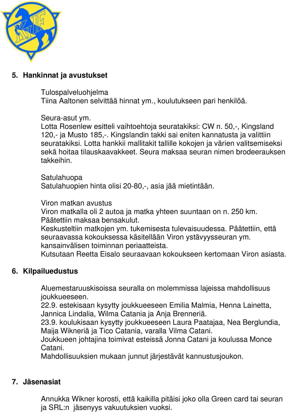 Lotta hankkii mallitakit tallille kokojen ja värien valitsemiseksi sekä hoitaa tilauskaavakkeet. Seura maksaa seuran nimen brodeerauksen takkeihin.