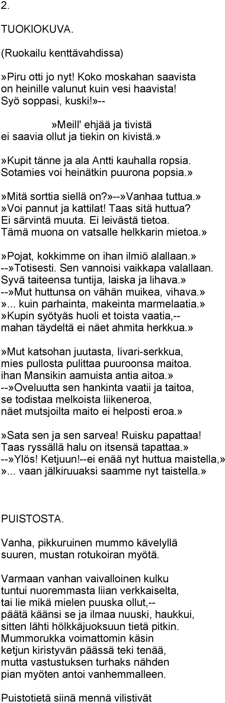 »»voi pannut ja kattilat! Taas sitä huttua? Ei särvintä muuta. Ei leivästä tietoa. Tämä muona on vatsalle helkkarin mietoa.»»pojat, kokkimme on ihan ilmiö alallaan.» --»Totisesti.