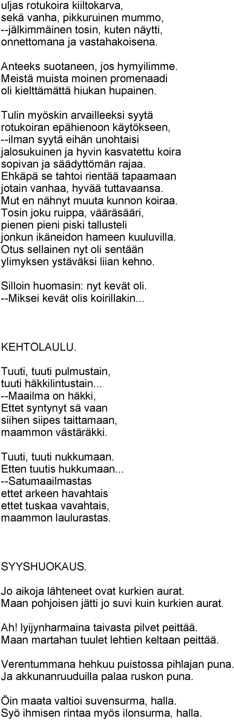 Tulin myöskin arvailleeksi syytä rotukoiran epähienoon käytökseen, --ilman syytä eihän unohtaisi jalosukuinen ja hyvin kasvatettu koira sopivan ja säädyttömän rajaa.