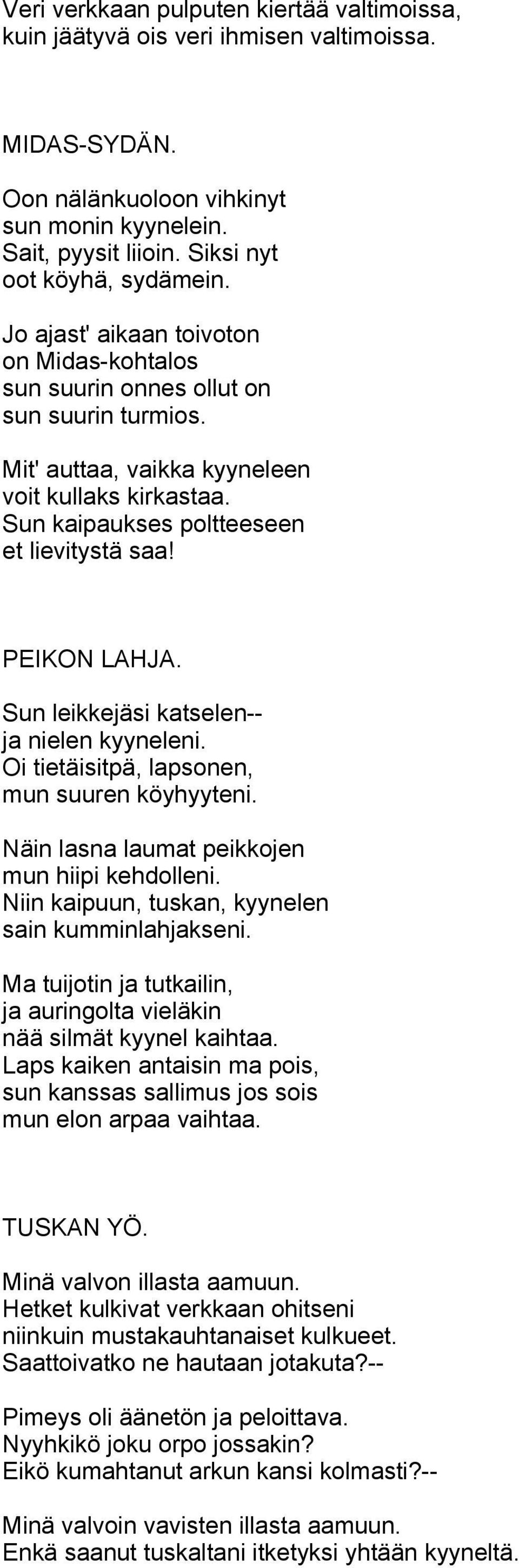 PEIKON LAHJA. Sun leikkejäsi katselen-- ja nielen kyyneleni. Oi tietäisitpä, lapsonen, mun suuren köyhyyteni. Näin lasna laumat peikkojen mun hiipi kehdolleni.