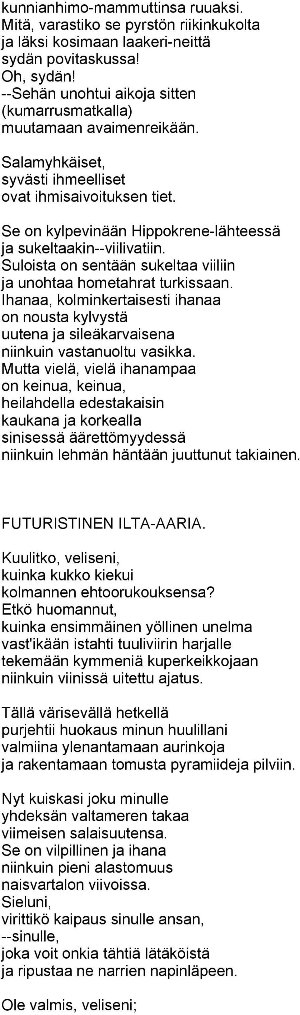 Se on kylpevinään Hippokrene-lähteessä ja sukeltaakin--viilivatiin. Suloista on sentään sukeltaa viiliin ja unohtaa hometahrat turkissaan.