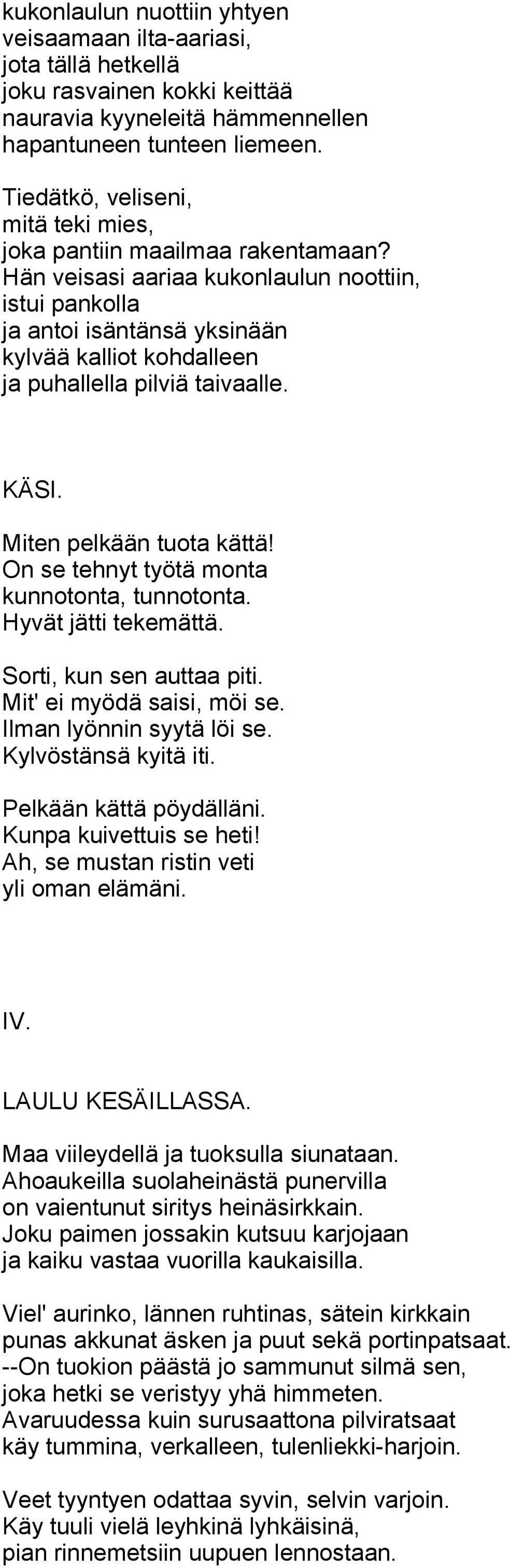 Hän veisasi aariaa kukonlaulun noottiin, istui pankolla ja antoi isäntänsä yksinään kylvää kalliot kohdalleen ja puhallella pilviä taivaalle. KÄSI. Miten pelkään tuota kättä!