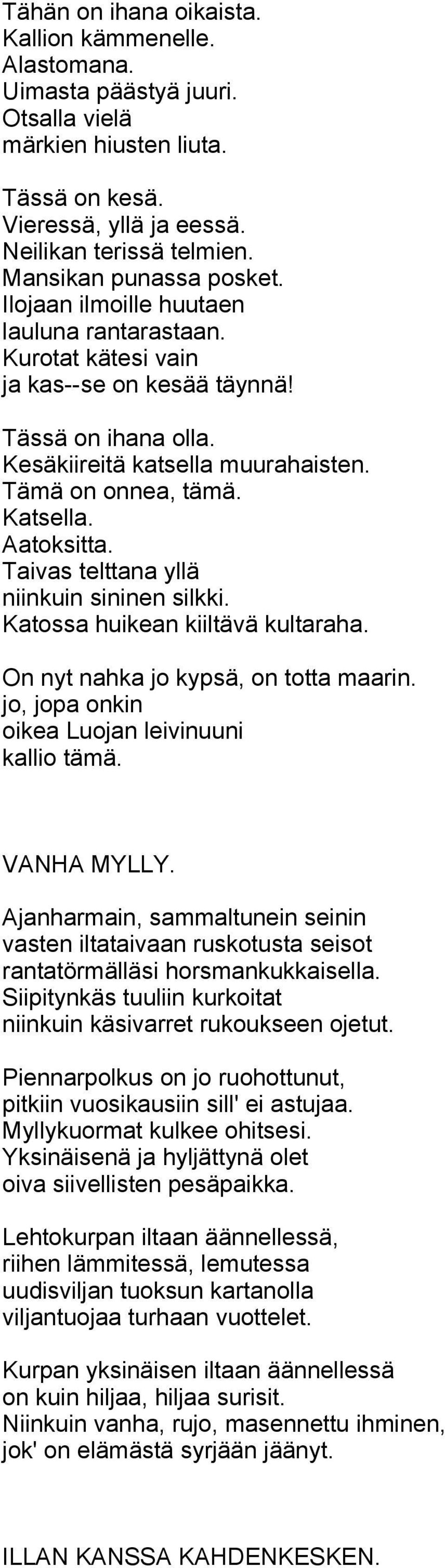 Katsella. Aatoksitta. Taivas telttana yllä niinkuin sininen silkki. Katossa huikean kiiltävä kultaraha. On nyt nahka jo kypsä, on totta maarin. jo, jopa onkin oikea Luojan leivinuuni kallio tämä.