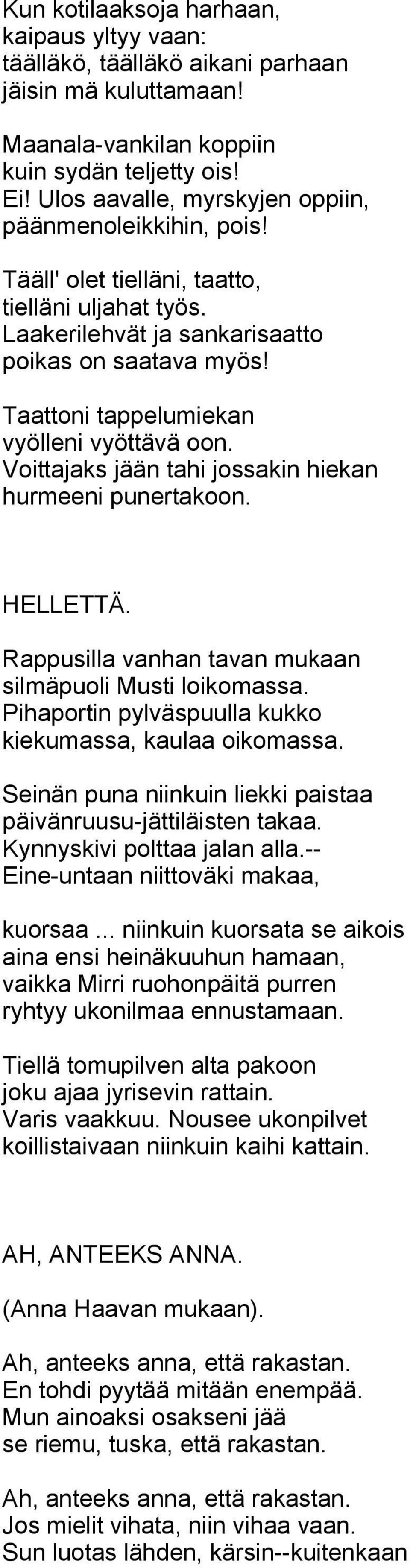 Taattoni tappelumiekan vyölleni vyöttävä oon. Voittajaks jään tahi jossakin hiekan hurmeeni punertakoon. HELLETTÄ. Rappusilla vanhan tavan mukaan silmäpuoli Musti loikomassa.