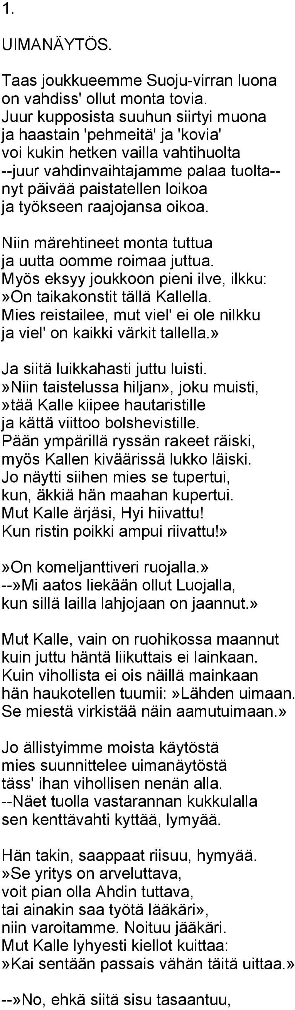 raajojansa oikoa. Niin märehtineet monta tuttua ja uutta oomme roimaa juttua. Myös eksyy joukkoon pieni ilve, ilkku:»on taikakonstit tällä Kallella.