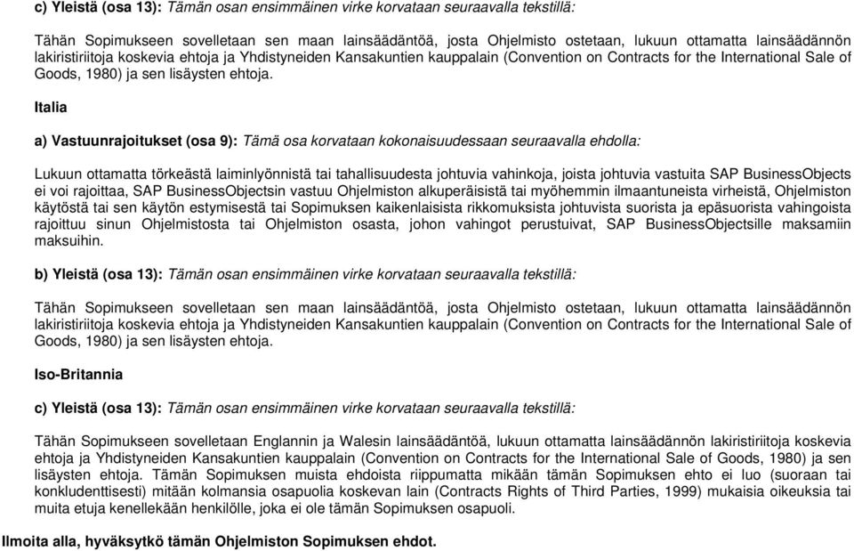 Italia a) Vastuunrajoitukset (osa 9): Tämä osa korvataan kokonaisuudessaan seuraavalla ehdolla: Lukuun ottamatta törkeästä laiminlyönnistä tai tahallisuudesta johtuvia vahinkoja, joista johtuvia