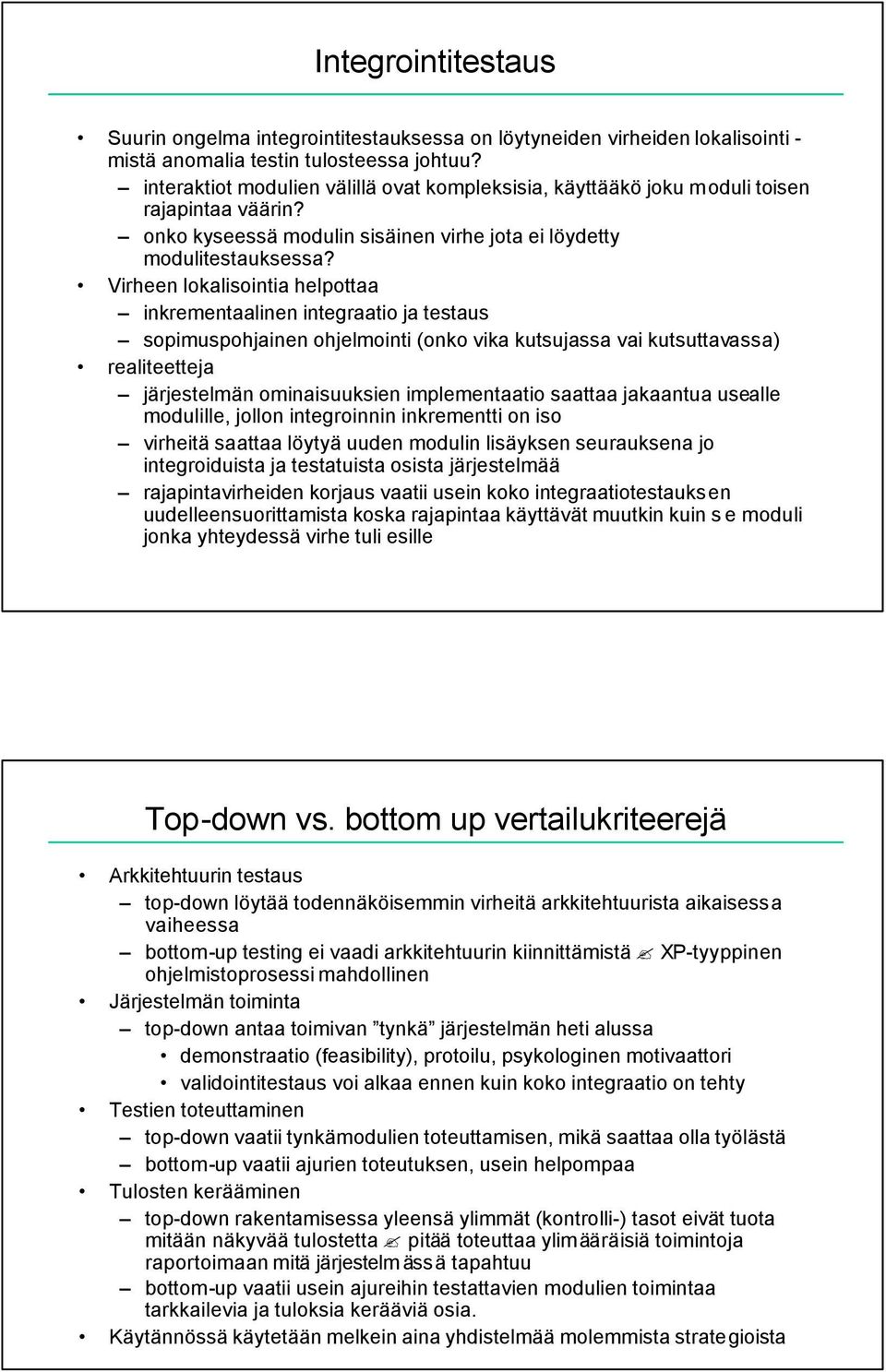 Virheen lokalisointia helpottaa inkrementaalinen integraatio ja testaus sopimuspohjainen ohjelmointi (onko vika kutsujassa vai kutsuttavassa) realiteetteja järjestelmän ominaisuuksien implementaatio