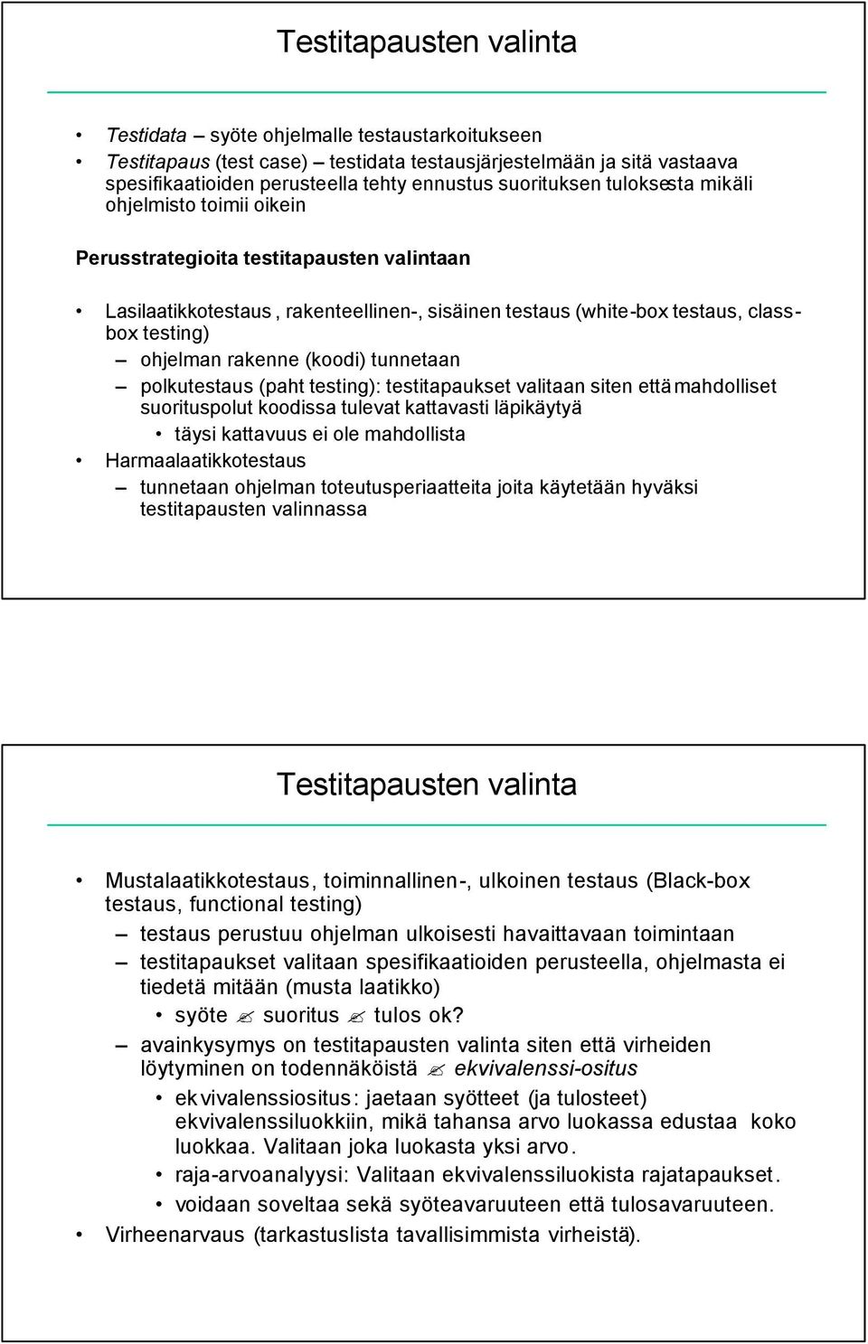 (koodi) tunnetaan polkutestaus (paht testing): testitapaukset valitaan siten että mahdolliset suorituspolut koodissa tulevat kattavasti läpikäytyä täysi kattavuus ei ole mahdollista