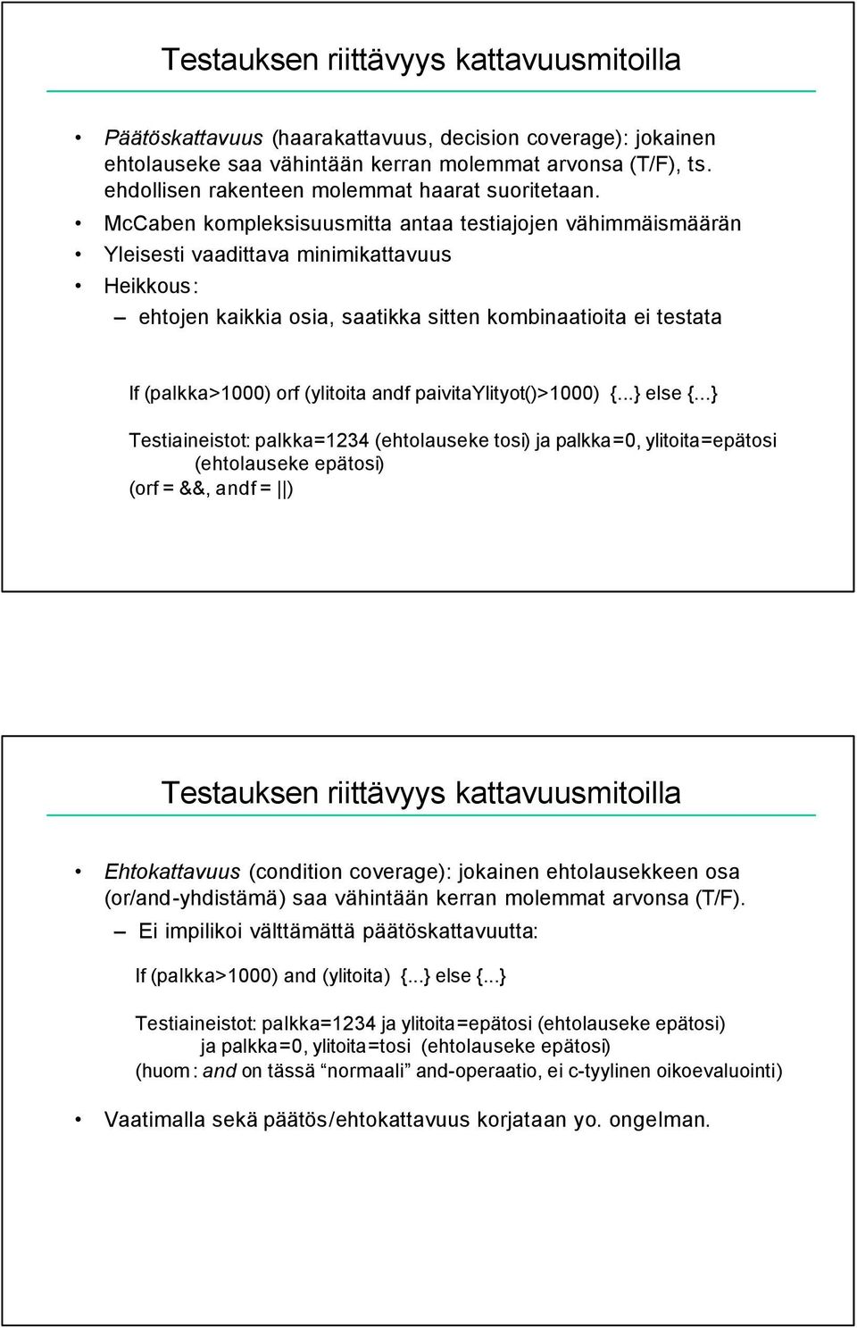 McCaben kompleksisuusmitta antaa testiajojen vähimmäismäärän Yleisesti vaadittava minimikattavuus Heikkous: ehtojen kaikkia osia, saatikka sitten kombinaatioita ei testata If (palkka>1000) orf