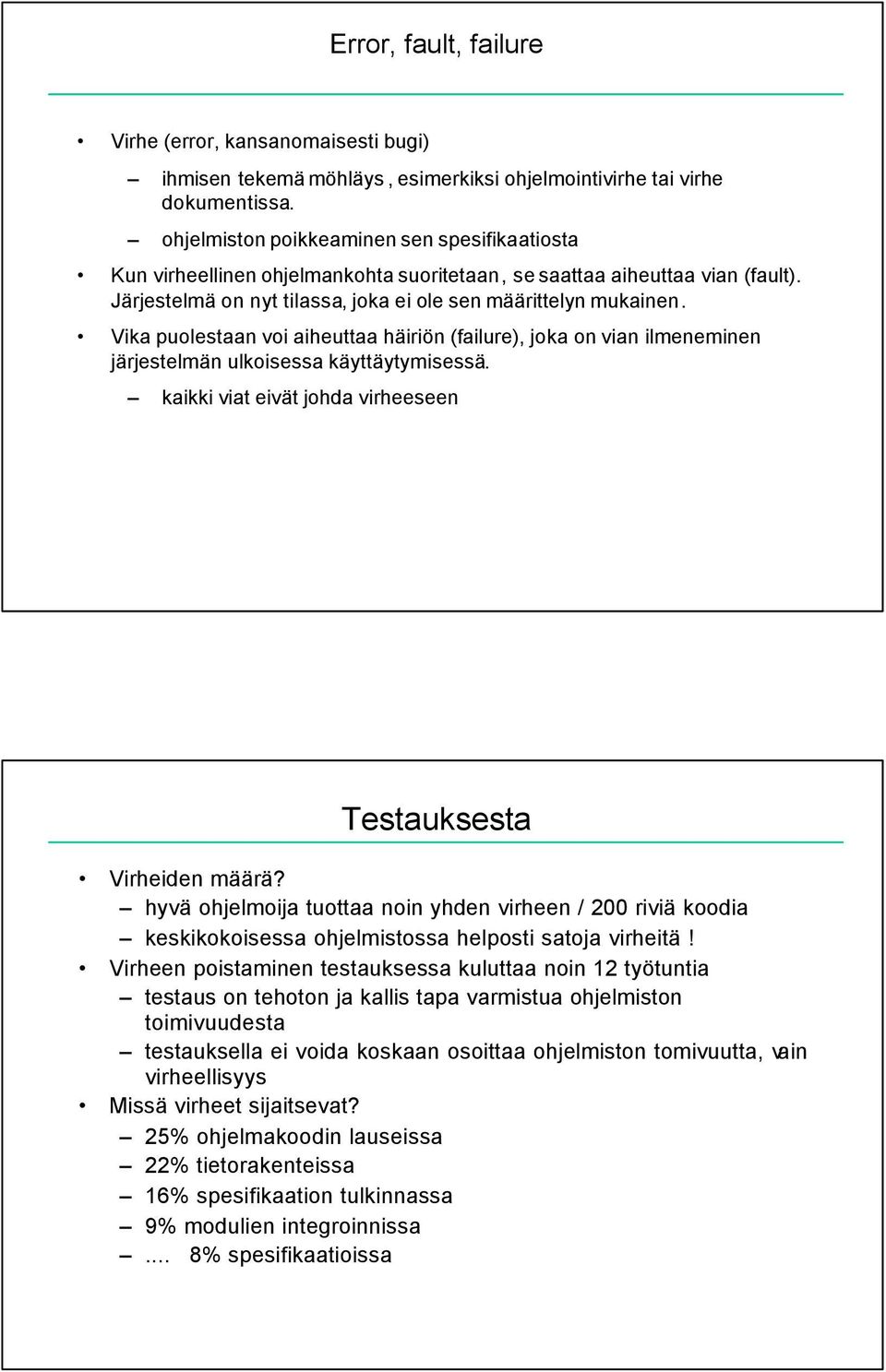 Vika puolestaan voi aiheuttaa häiriön (failure), joka on vian ilmeneminen järjestelmän ulkoisessa käyttäytymisessä. kaikki viat eivät johda virheeseen Testauksesta Virheiden määrä?