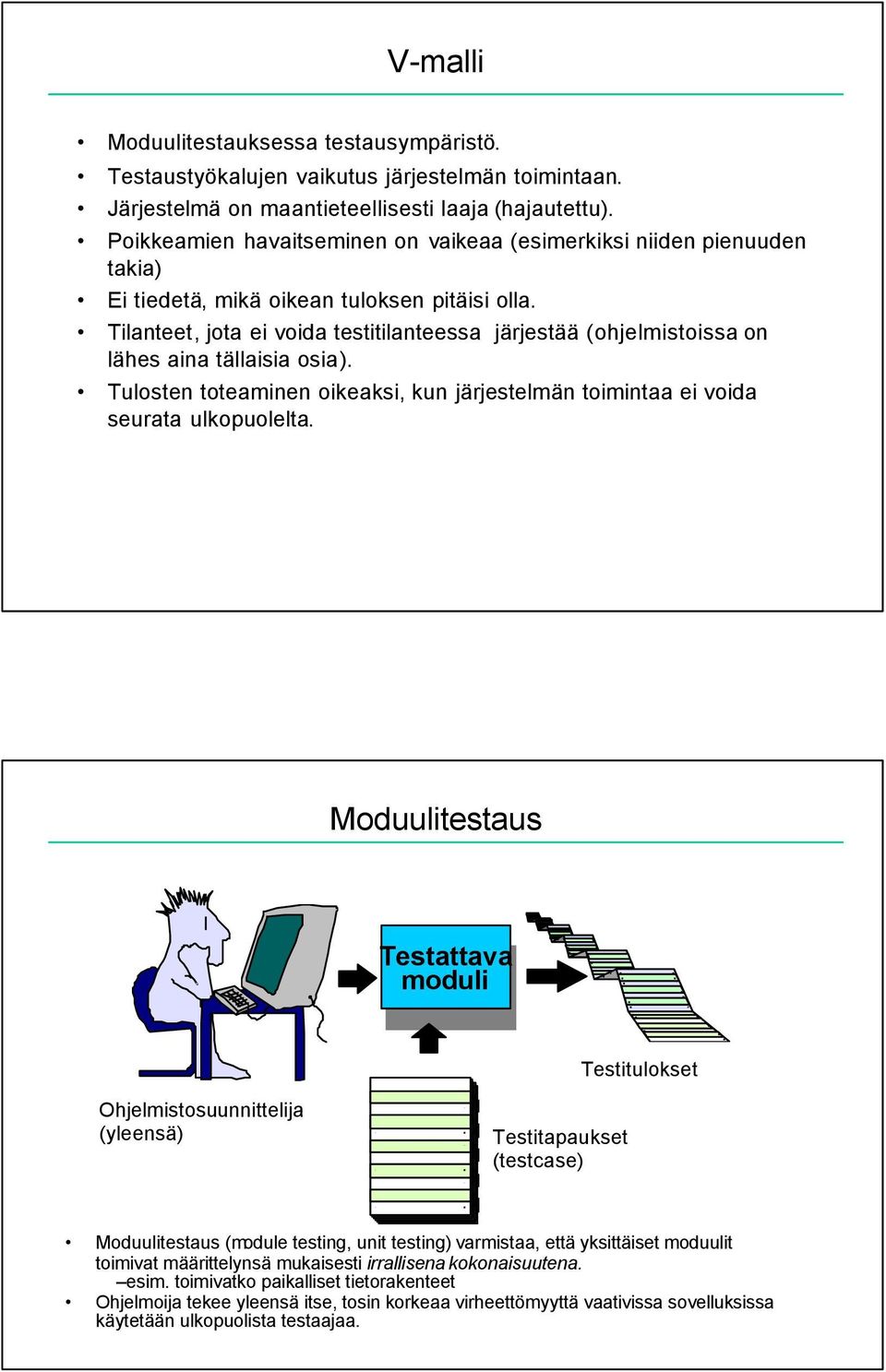 Tilanteet, jota ei voida testitilanteessa järjestää (ohjelmistoissa on lähes aina tällaisia osia). Tulosten toteaminen oikeaksi, kun järjestelmän toimintaa ei voida seurata ulkopuolelta.