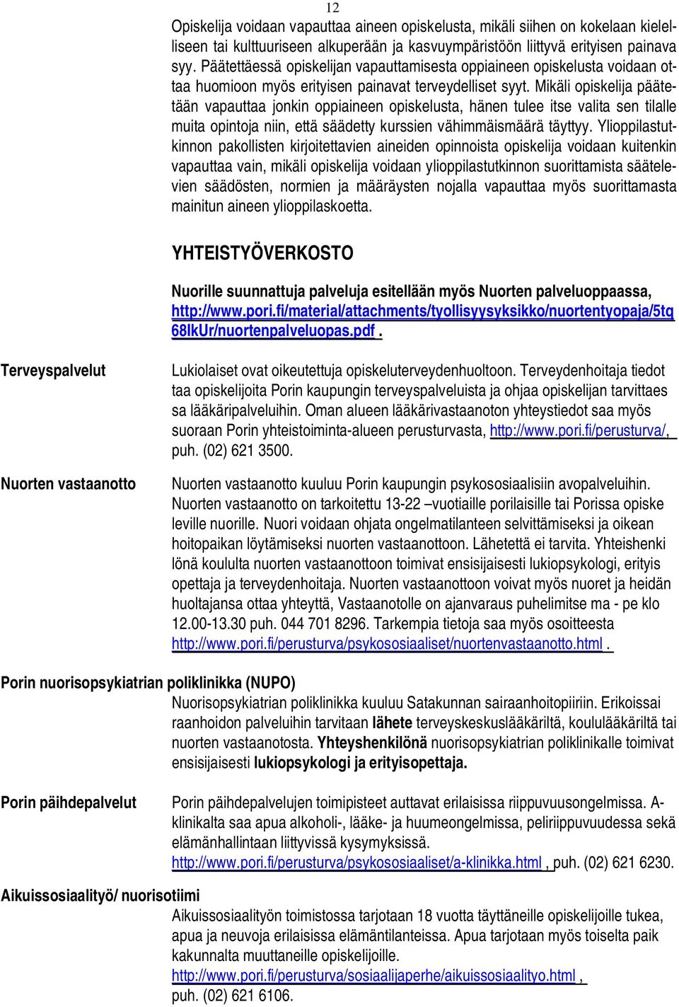 Mikäli opiskelija päätetään vapauttaa jonkin oppiaineen opiskelusta, hänen tulee itse valita sen tilalle muita opintoja niin, että säädetty kurssien vähimmäismäärä täyttyy.