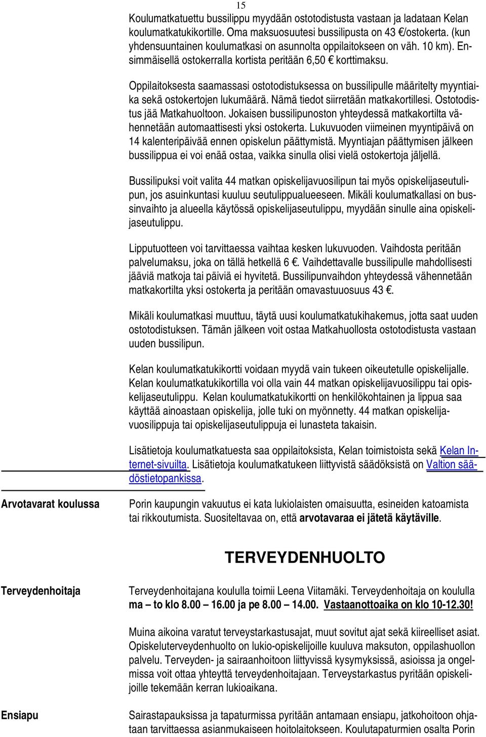 Oppilaitoksesta saamassasi ostotodistuksessa on bussilipulle määritelty myyntiaika sekä ostokertojen lukumäärä. Nämä tiedot siirretään matkakortillesi. Ostotodistus jää Matkahuoltoon.