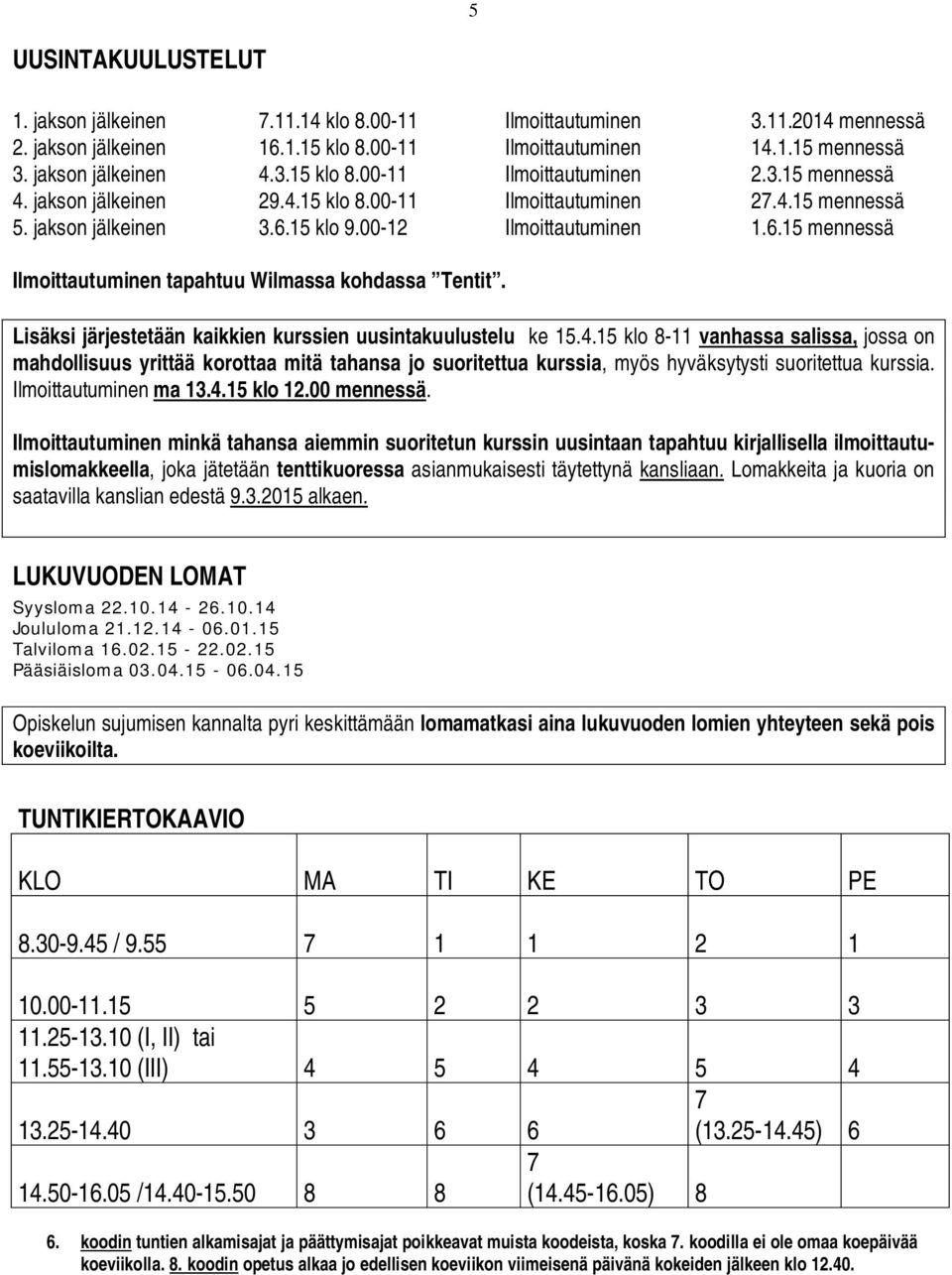 Lisäksi järjestetään kaikkien kurssien uusintakuulustelu ke 15.4.