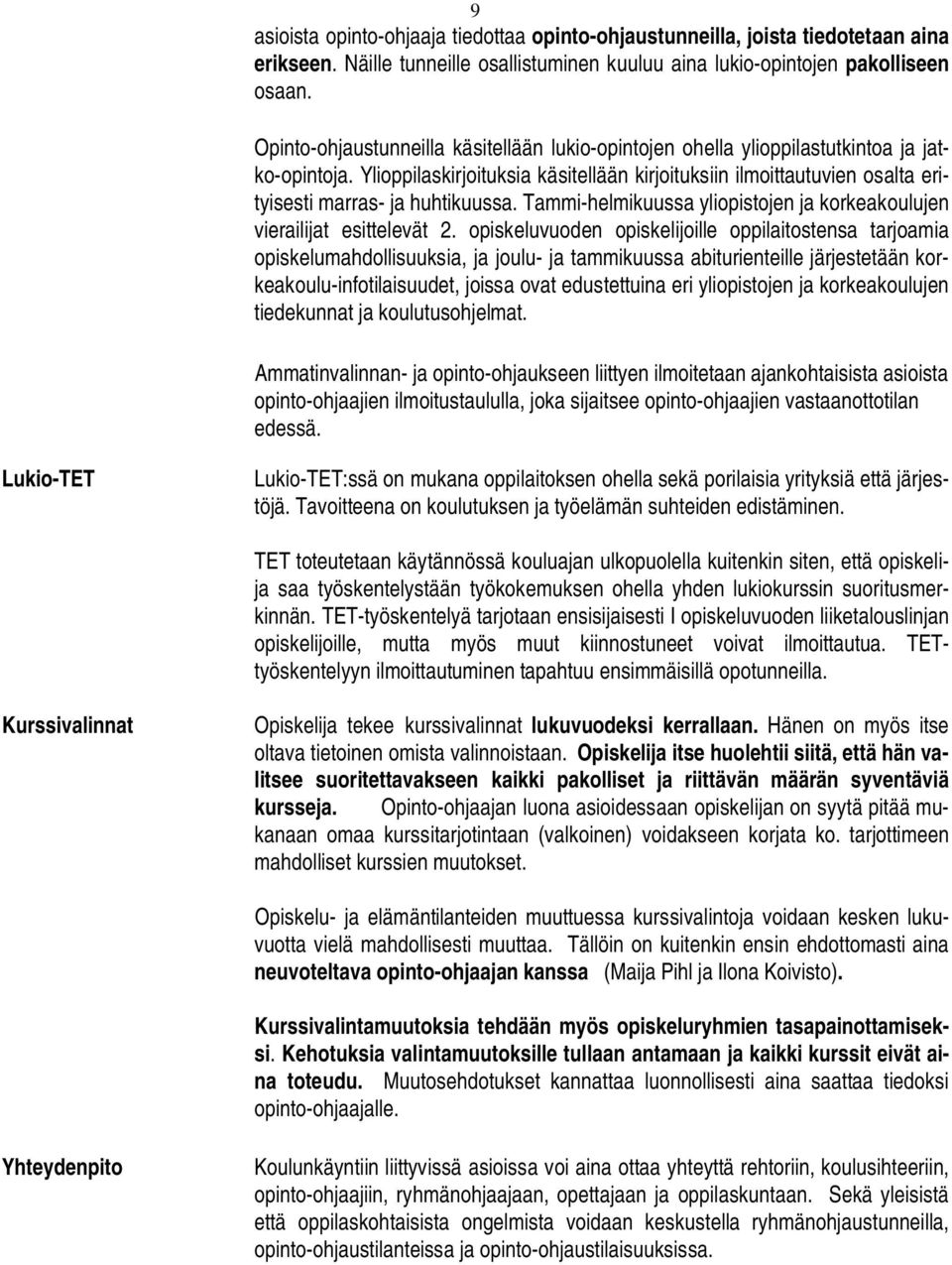 Ylioppilaskirjoituksia käsitellään kirjoituksiin ilmoittautuvien osalta erityisesti marras- ja huhtikuussa. Tammi-helmikuussa yliopistojen ja korkeakoulujen vierailijat esittelevät 2.