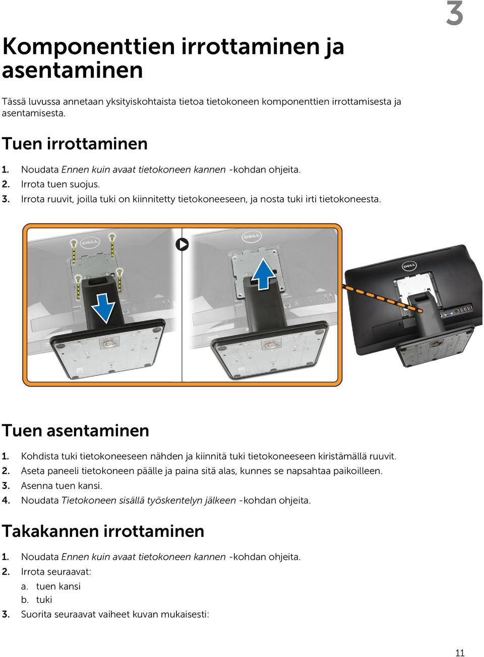 Kohdista tuki tietokoneeseen nähden ja kiinnitä tuki tietokoneeseen kiristämällä ruuvit. 2. Aseta paneeli tietokoneen päälle ja paina sitä alas, kunnes se napsahtaa paikoilleen. 3. Asenna tuen kansi.