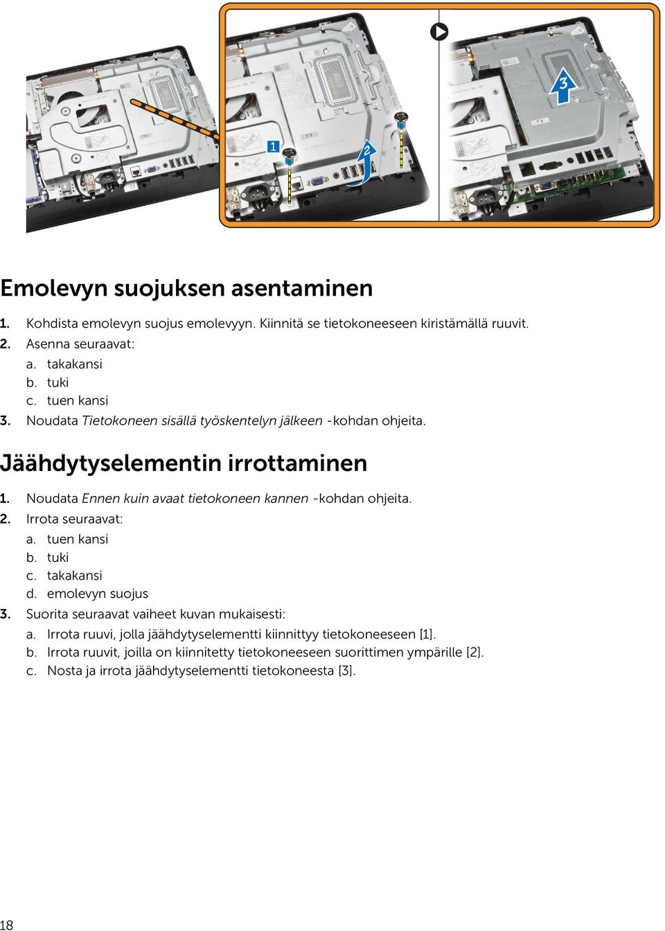 Noudata Ennen kuin avaat tietokoneen kannen -kohdan ohjeita. 2. Irrota seuraavat: a. tuen kansi b. tuki c. takakansi d. emolevyn suojus 3.