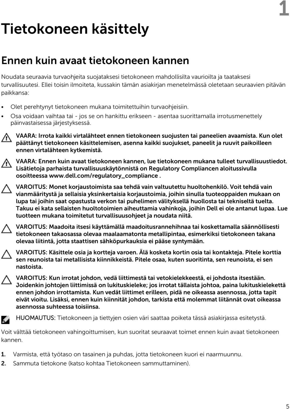 Osa voidaan vaihtaa tai - jos se on hankittu erikseen - asentaa suorittamalla irrotusmenettely päinvastaisessa järjestyksessä.