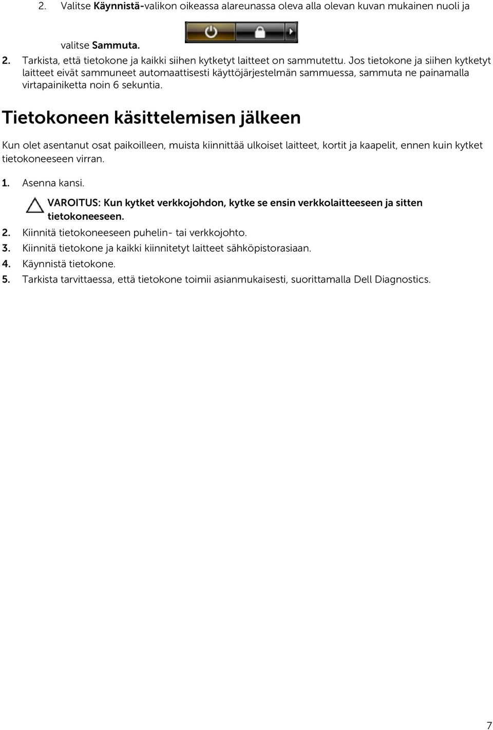 Tietokoneen käsittelemisen jälkeen Kun olet asentanut osat paikoilleen, muista kiinnittää ulkoiset laitteet, kortit ja kaapelit, ennen kuin kytket tietokoneeseen virran. 1. Asenna kansi.