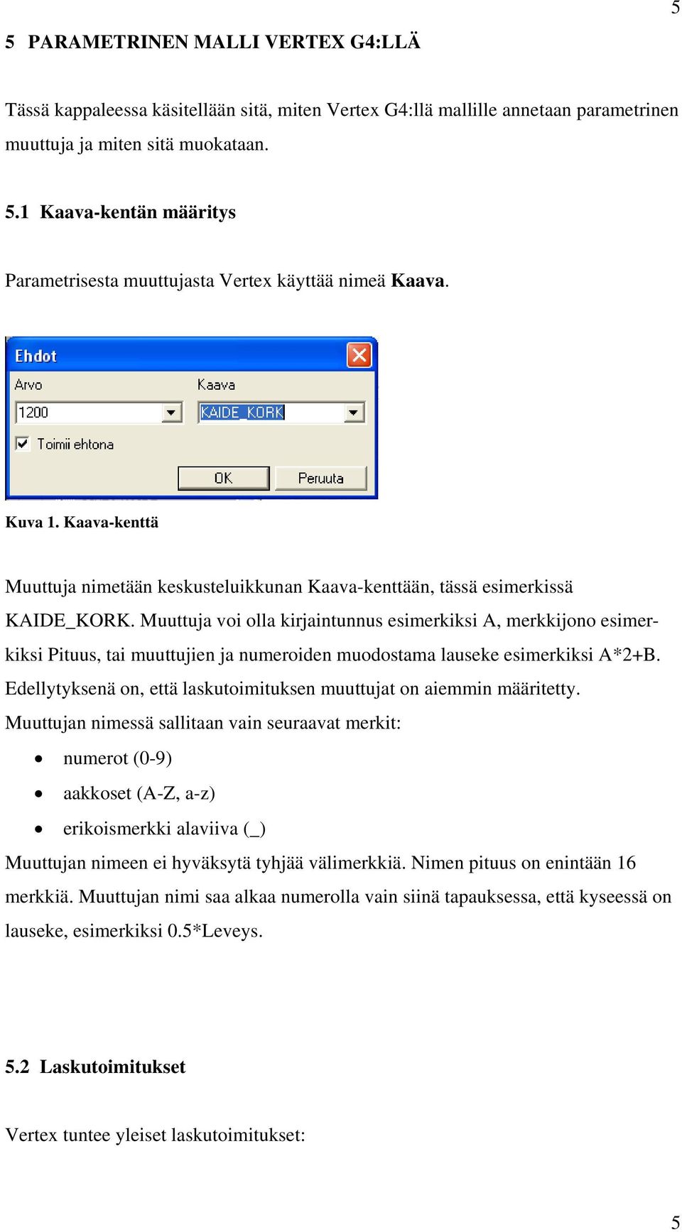Muuttuja voi olla kirjaintunnus esimerkiksi A, merkkijono esimerkiksi Pituus, tai muuttujien ja numeroiden muodostama lauseke esimerkiksi A*2+B.