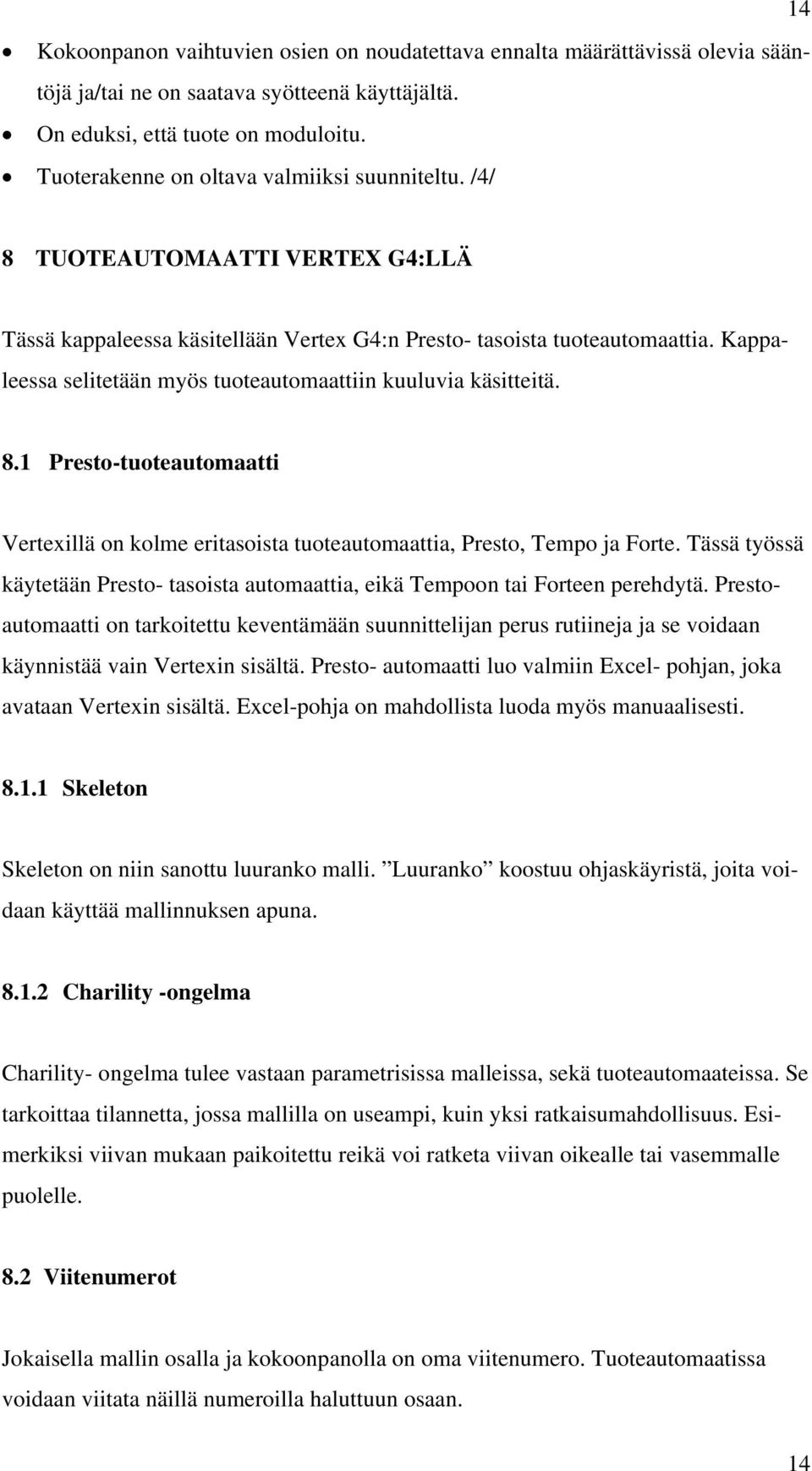 Kappaleessa selitetään myös tuoteautomaattiin kuuluvia käsitteitä. 8.1 Presto-tuoteautomaatti Vertexillä on kolme eritasoista tuoteautomaattia, Presto, Tempo ja Forte.