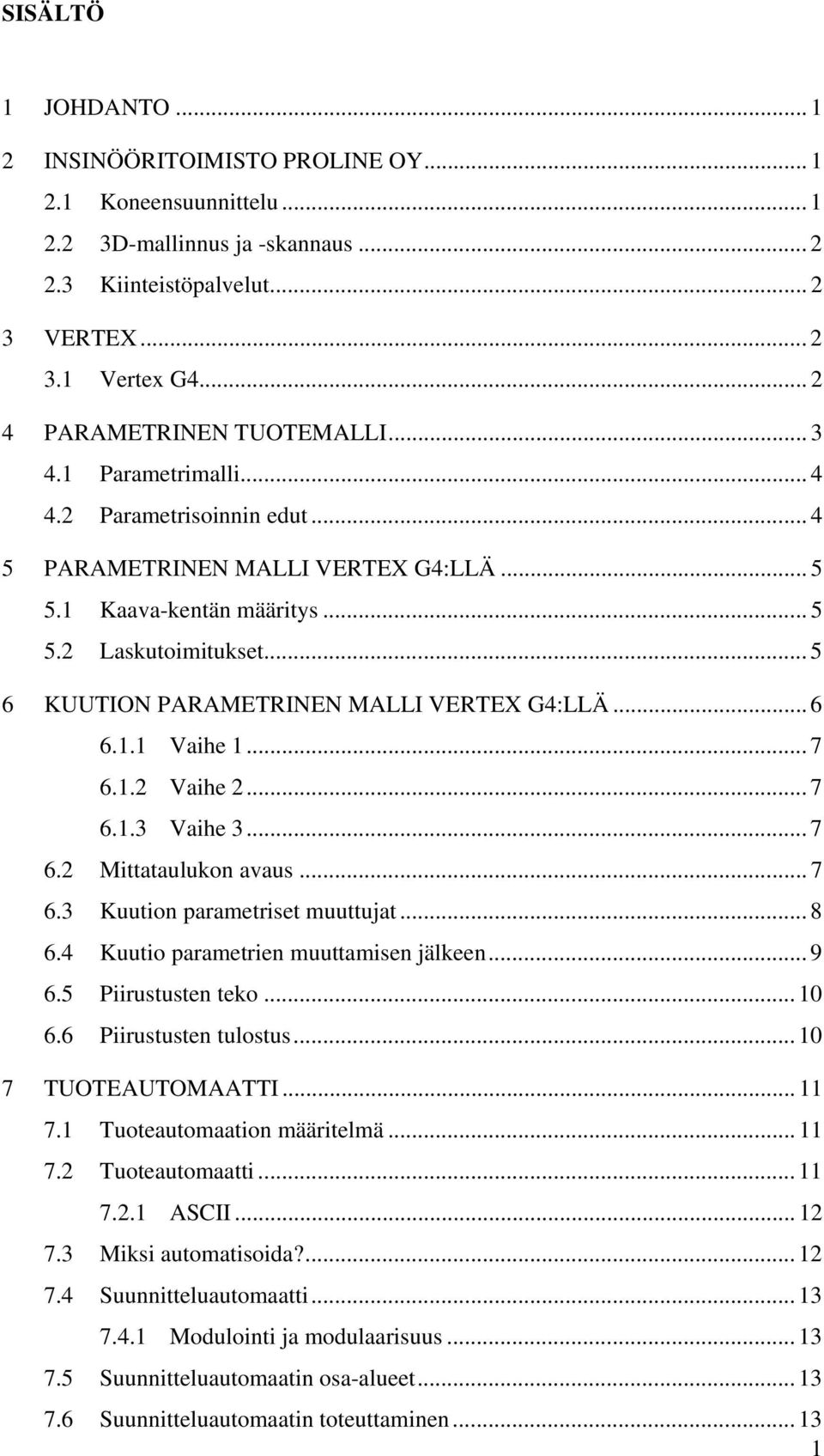 .. 5 6 KUUTION PARAMETRINEN MALLI VERTEX G4:LLÄ... 6 6.1.1 Vaihe 1... 7 6.1.2 Vaihe 2... 7 6.1.3 Vaihe 3... 7 6.2 Mittataulukon avaus... 7 6.3 Kuution parametriset muuttujat... 8 6.
