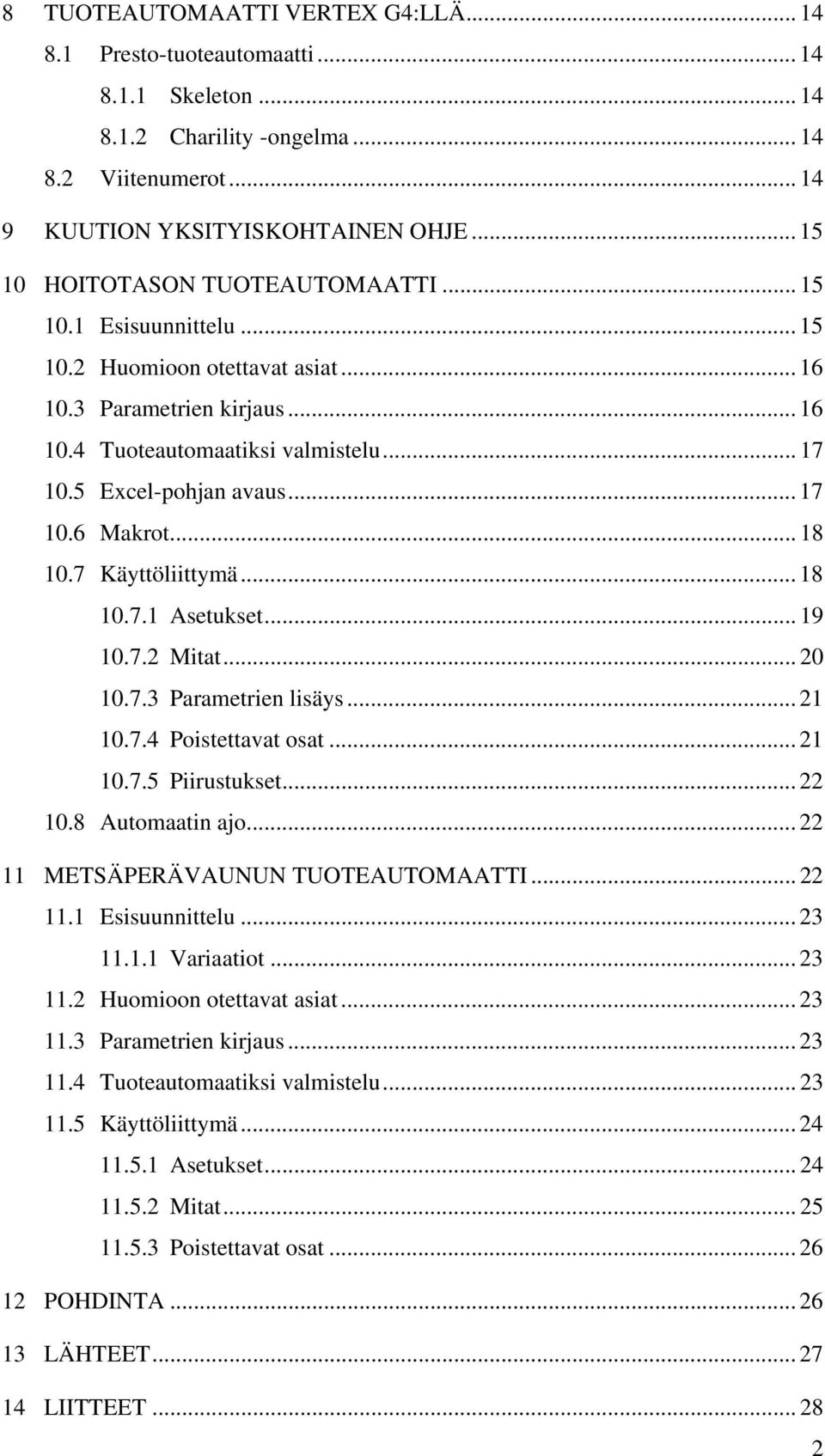 .. 17 10.6 Makrot... 18 10.7 Käyttöliittymä... 18 10.7.1 Asetukset... 19 10.7.2 Mitat... 20 10.7.3 Parametrien lisäys... 21 10.7.4 Poistettavat osat... 21 10.7.5 Piirustukset... 22 10.