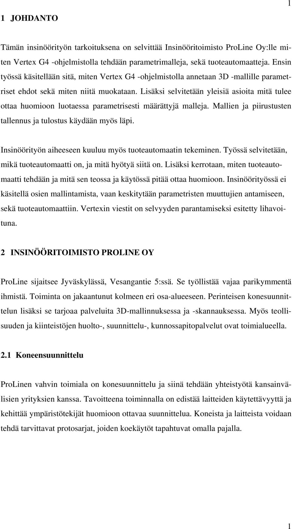 Lisäksi selvitetään yleisiä asioita mitä tulee ottaa huomioon luotaessa parametrisesti määrättyjä malleja. Mallien ja piirustusten tallennus ja tulostus käydään myös läpi.