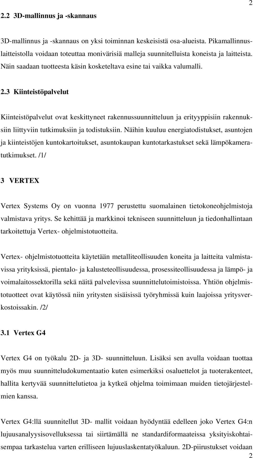 3 Kiinteistöpalvelut Kiinteistöpalvelut ovat keskittyneet rakennussuunnitteluun ja erityyppisiin rakennuksiin liittyviin tutkimuksiin ja todistuksiin.