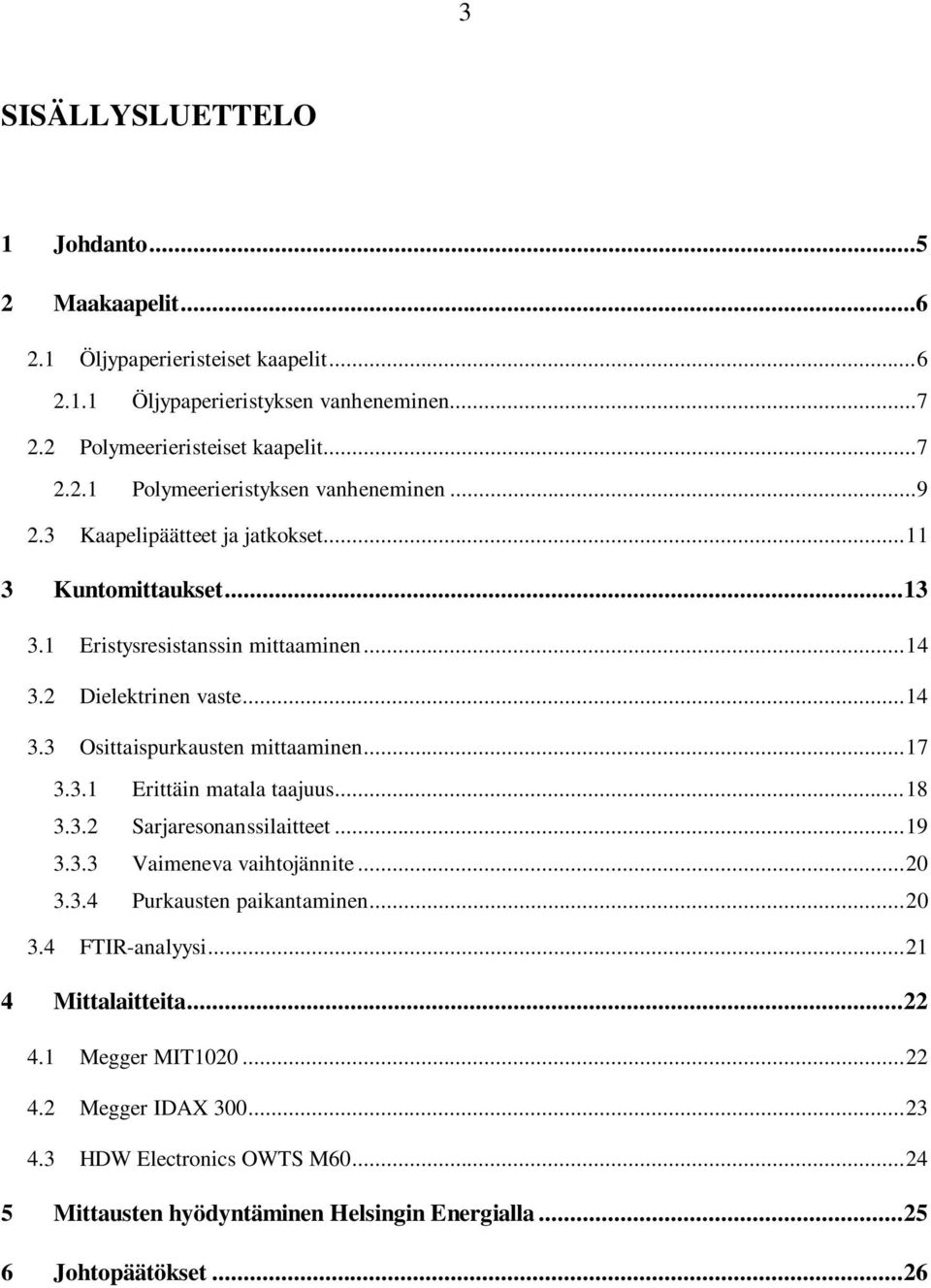 .. 18 3.3.2 Sarjaresonanssilaitteet... 19 3.3.3 Vaimeneva vaihtojännite... 20 3.3.4 Purkausten paikantaminen... 20 3.4 FTIR-analyysi... 21 4 Mittalaitteita... 22 4.1 Megger MIT1020... 22 4.2 Megger IDAX 300.