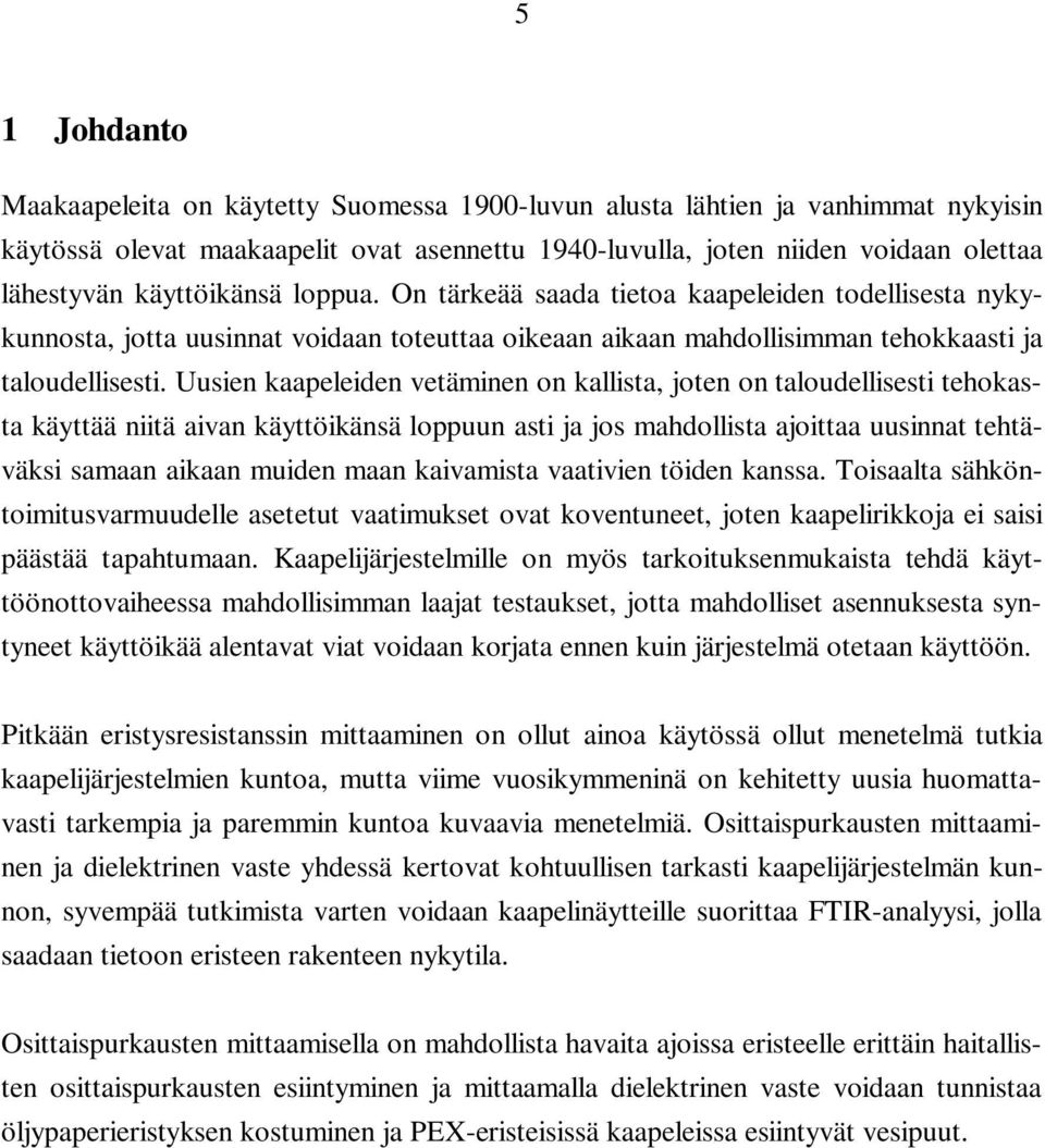 Uusien kaapeleiden vetäminen on kallista, joten on taloudellisesti tehokasta käyttää niitä aivan käyttöikänsä loppuun asti ja jos mahdollista ajoittaa uusinnat tehtäväksi samaan aikaan muiden maan