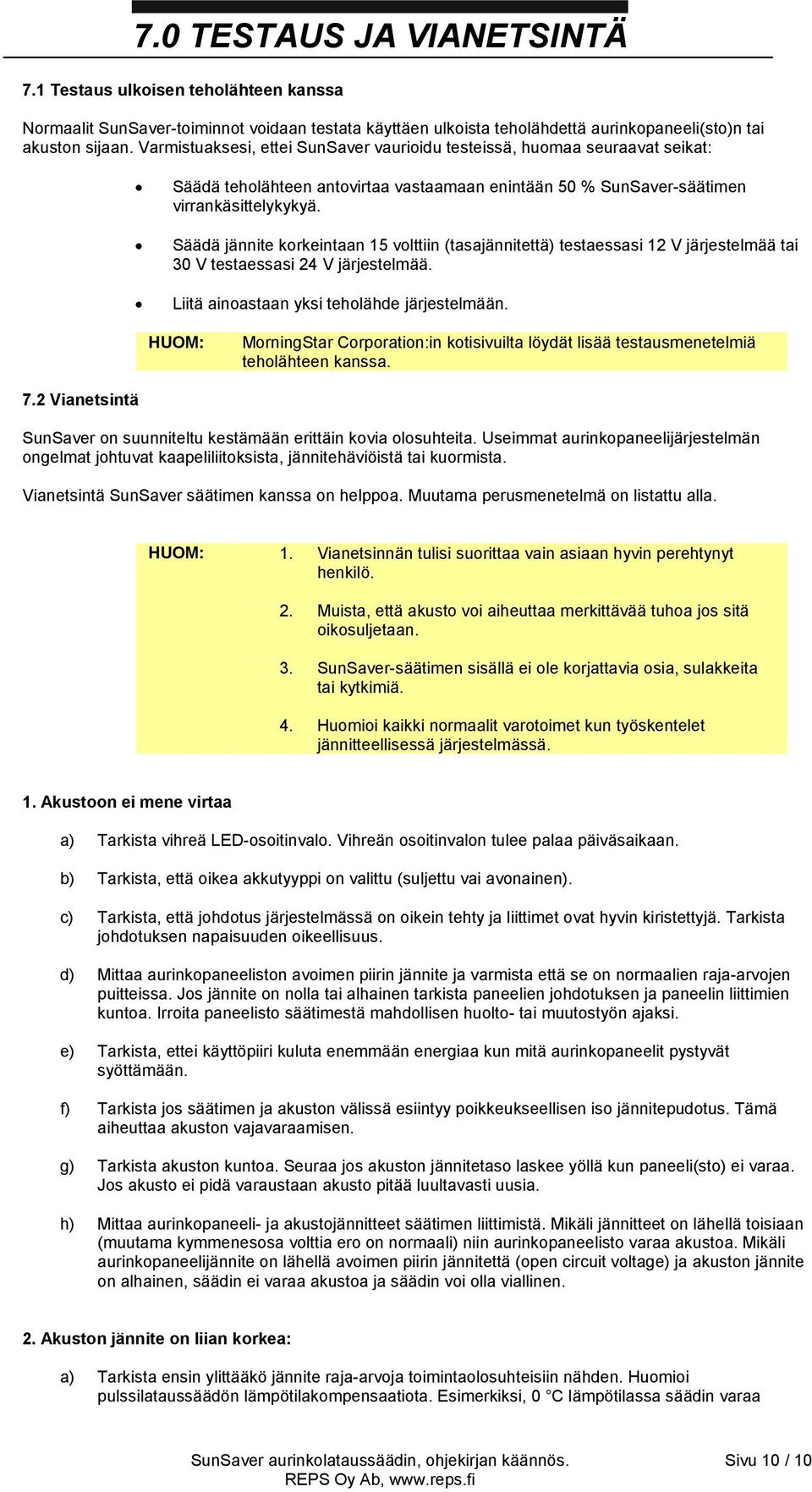 Säädä jännite korkeintaan 15 volttiin (tasajännitettä) testaessasi 12 V järjestelmää tai 30 V testaessasi 24 V järjestelmää. Liitä ainoastaan yksi teholähde järjestelmään.