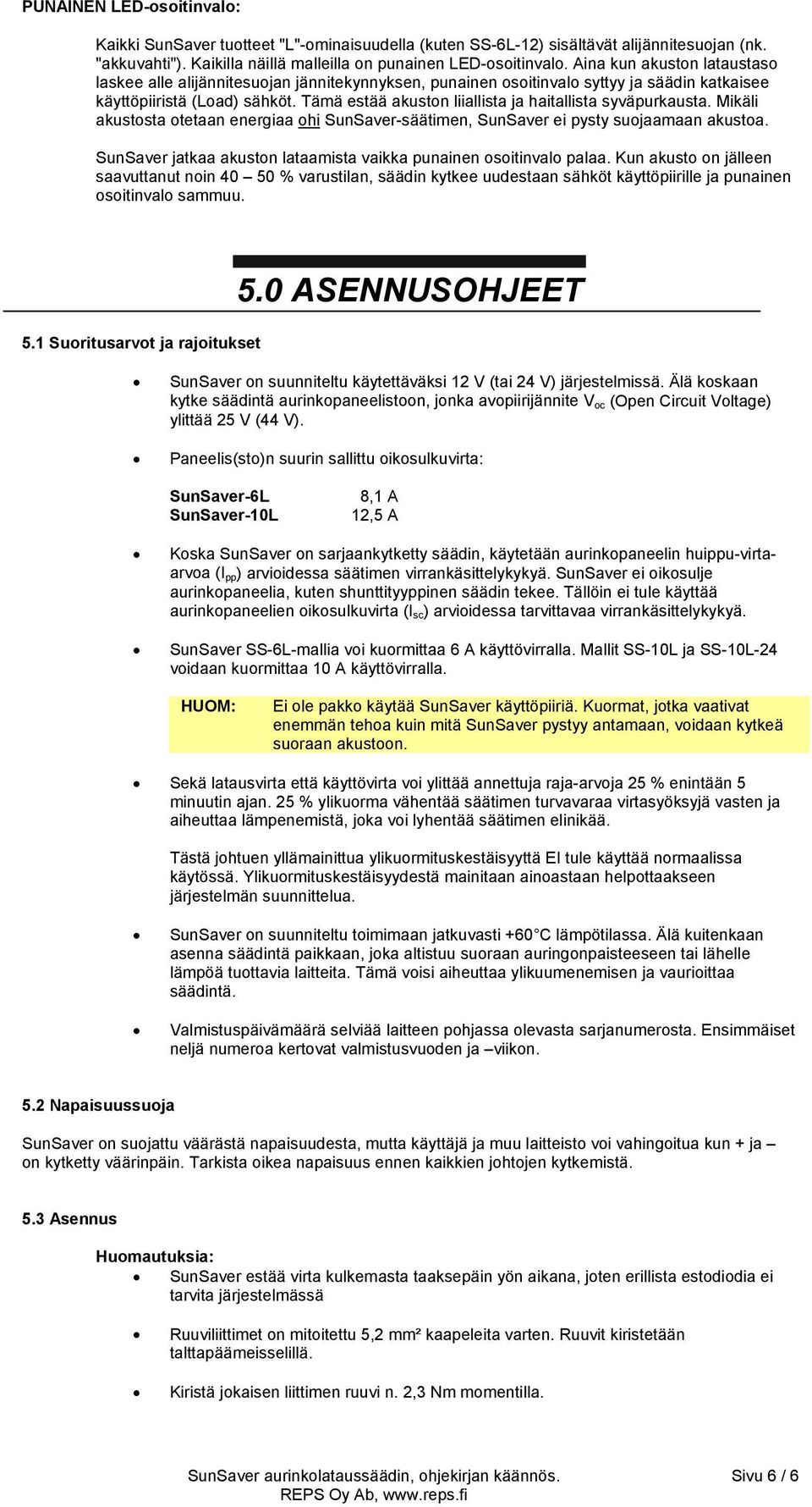 Tämä estää akuston liiallista ja haitallista syväpurkausta. Mikäli akustosta otetaan energiaa ohi SunSaver-säätimen, SunSaver ei pysty suojaamaan akustoa.