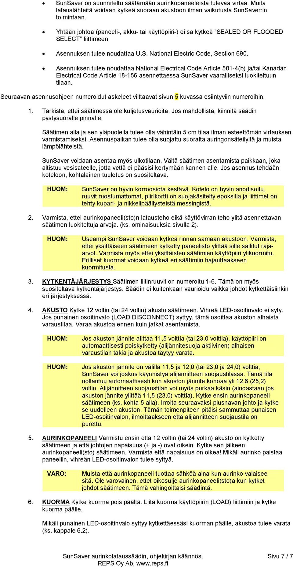 Asennuksen tulee noudattaa National Electrical Code Article 501-4(b) ja/tai Kanadan Electrical Code Article 18-156 asennettaessa SunSaver vaaralliseksi luokiteltuun tilaan.