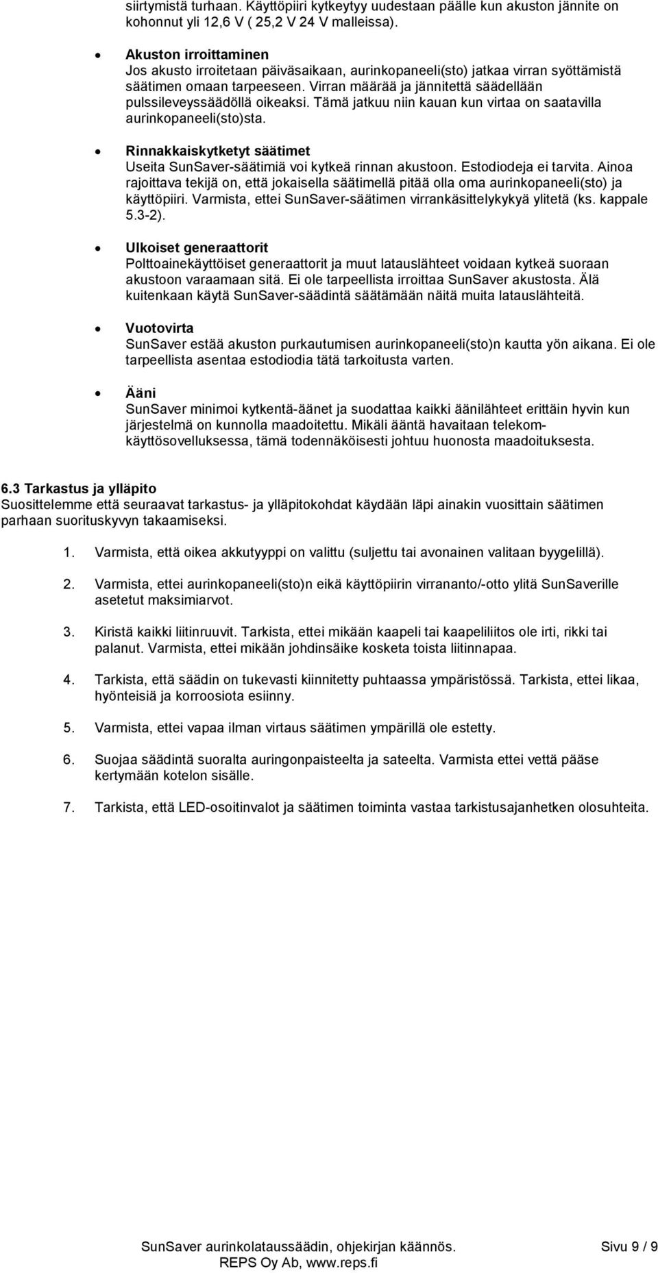 Virran määrää ja jännitettä säädellään pulssileveyssäädöllä oikeaksi. Tämä jatkuu niin kauan kun virtaa on saatavilla aurinkopaneeli(sto)sta.