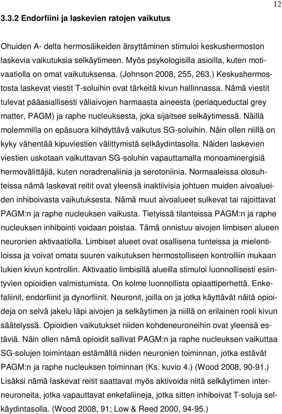 Nämä viestit tulevat pääasiallisesti väliaivojen harmaasta aineesta (periaqueductal grey matter, PAGM) ja raphe nucleuksesta, joka sijaitsee selkäytimessä.